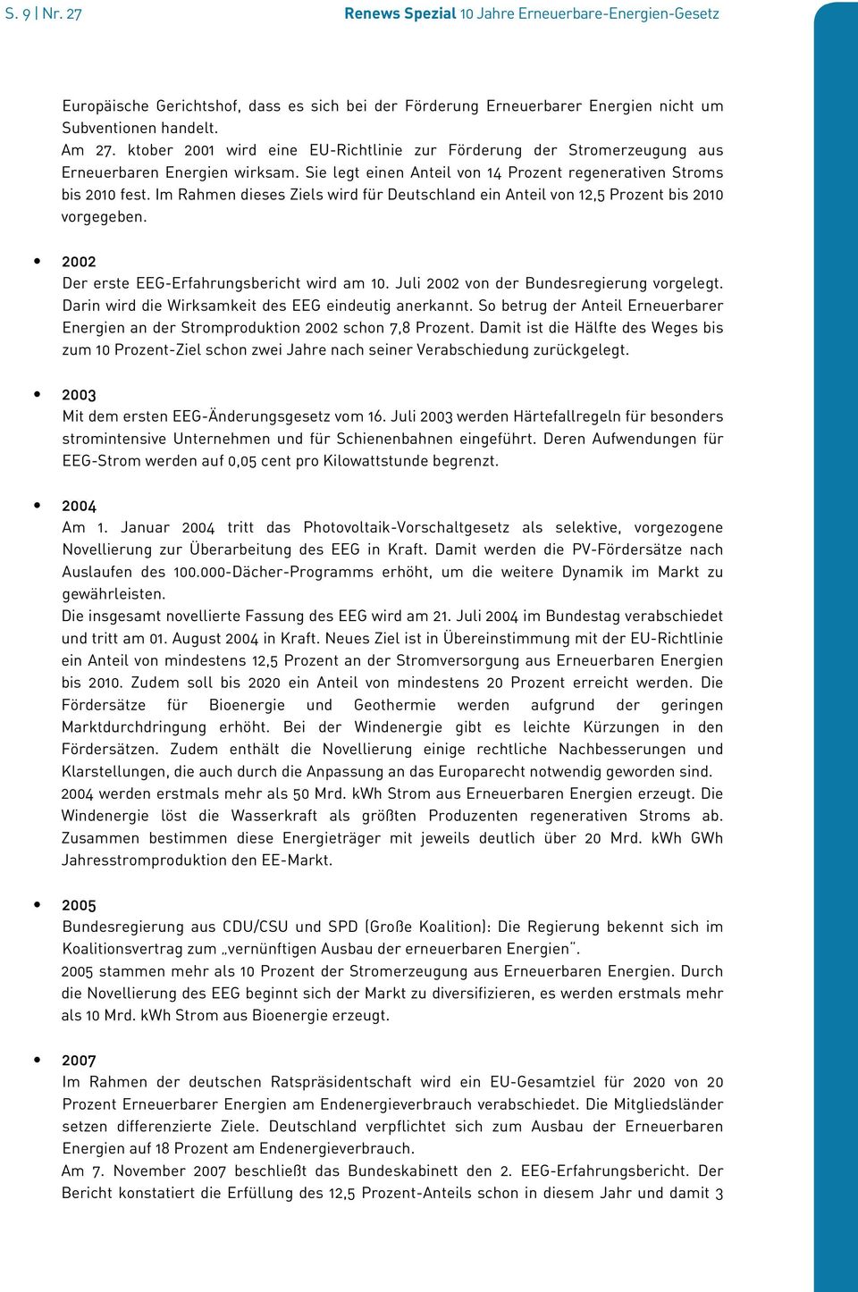 Im Rahmen dieses Ziels wird für Deutschland ein Anteil von 12,5 Prozent bis 2010 vorgegeben. 2002 Der erste EEG-Erfahrungsbericht wird am 10. Juli 2002 von der Bundesregierung vorgelegt.