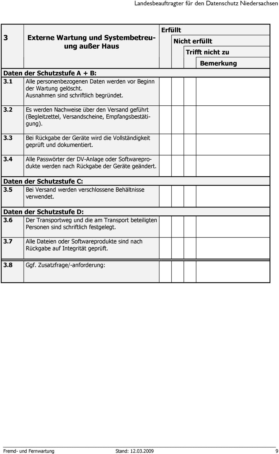 3.4 Alle Passwörter der DV-Anlage oder Softwareprodukte werden nach Rückgabe der Geräte geändert. Daten der Schutzstufe C: 3.5 Bei Versand werden verschlossene Behältnisse verwendet.