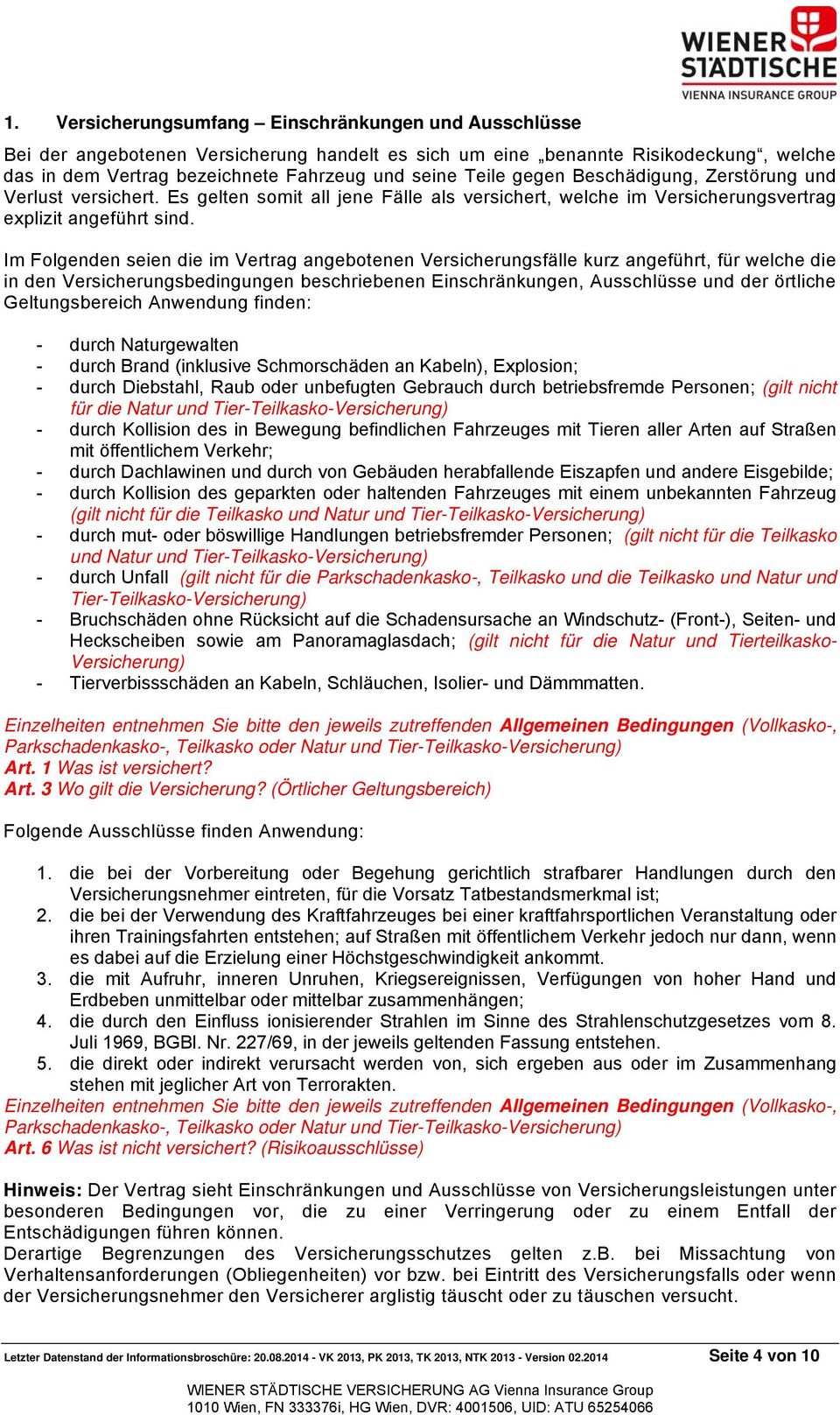 Im Folgenden seien die im Vertrag angebotenen Versicherungsfälle kurz angeführt, für welche die in den Versicherungsbedingungen beschriebenen Einschränkungen, Ausschlüsse und der örtliche