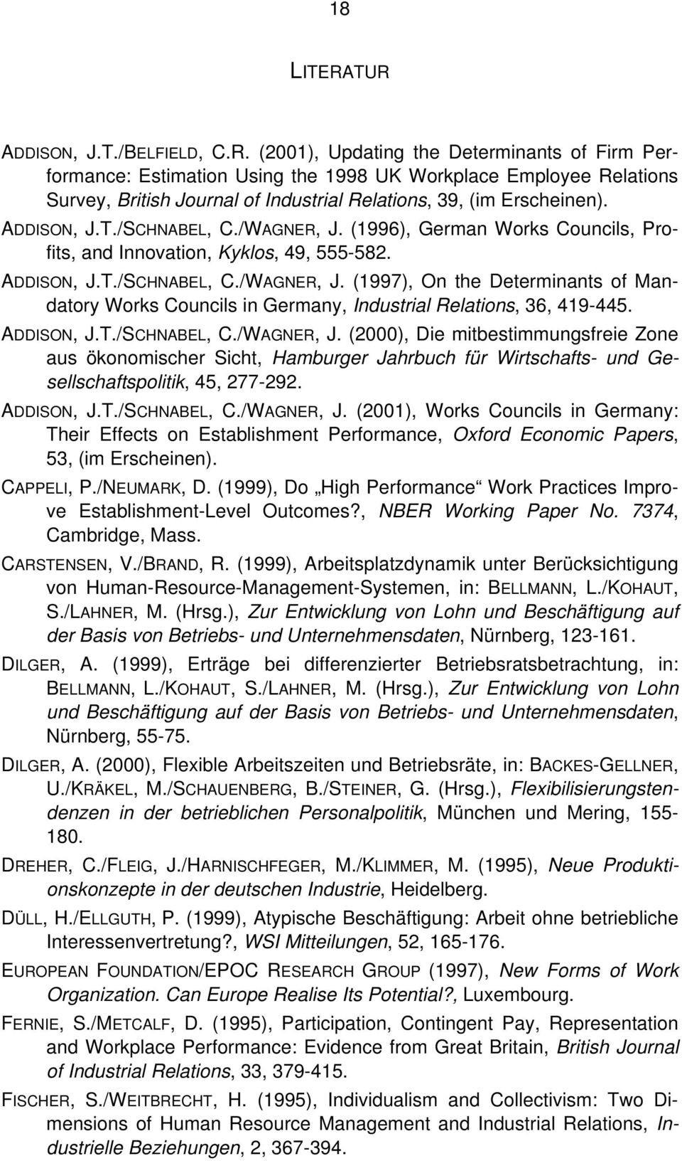 ADDISON, J.T./SCHNABEL, C./WAGNER, J. (2000), Die mitbestimmungsfreie Zone aus ökonomischer Sicht, Hamburger Jahrbuch für Wirtschafts- und Gesellschaftspolitik, 45, 277-292. ADDISON, J.T./SCHNABEL, C./WAGNER, J. (2001), Works Councils in Germany: Their Effects on Establishment Performance, Oxford Economic Papers, 53, (im Erscheinen).
