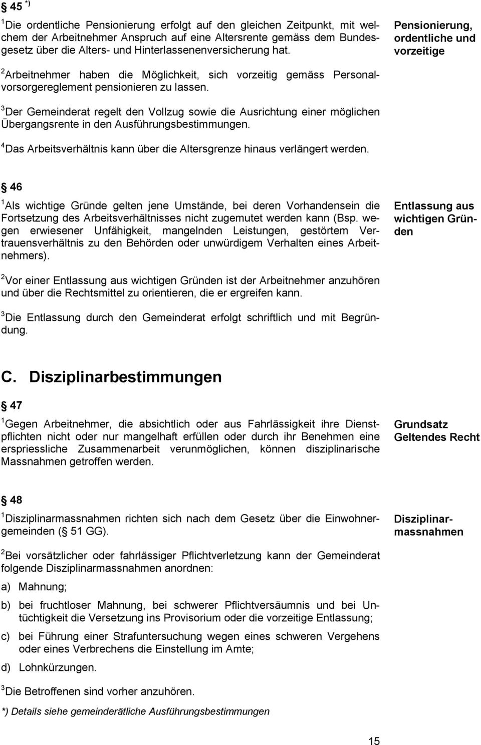 3 Der Gemeinderat regelt den Vollzug sowie die Ausrichtung einer möglichen Übergangsrente in den Ausführungsbestimmungen. 4 Das Arbeitsverhältnis kann über die Altersgrenze hinaus verlängert werden.