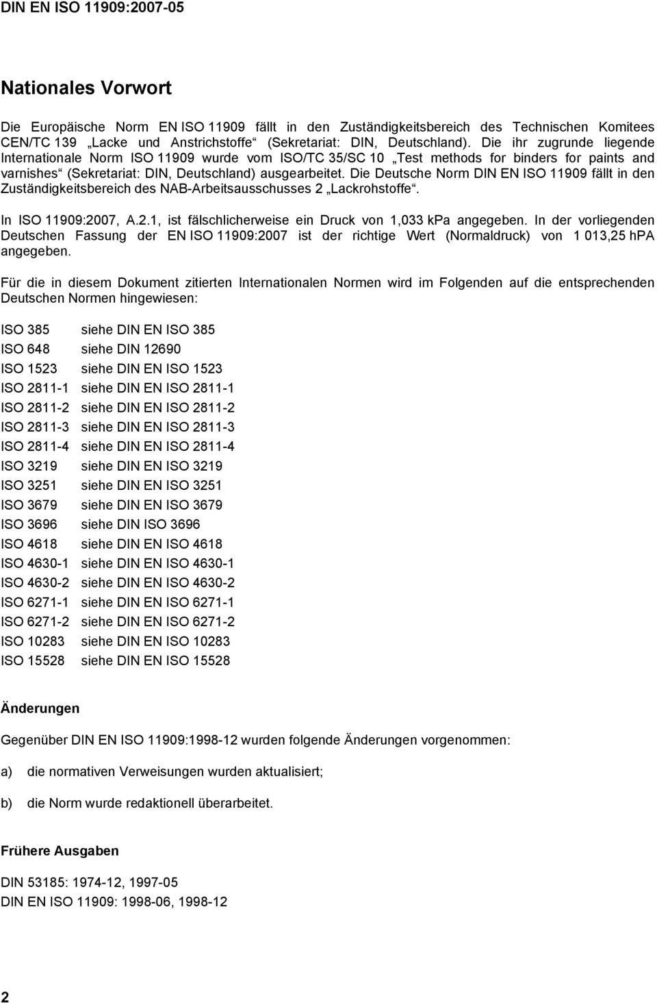 Die Deutsche Norm DIN EN ISO 11909 fällt in den Zuständigkeitsbereich des NAB-Arbeitsausschusses 2 Lackrohstoffe. In ISO 11909:2007, A.2.1, ist fälschlicherweise ein Druck von 1,033 kpa angegeben.
