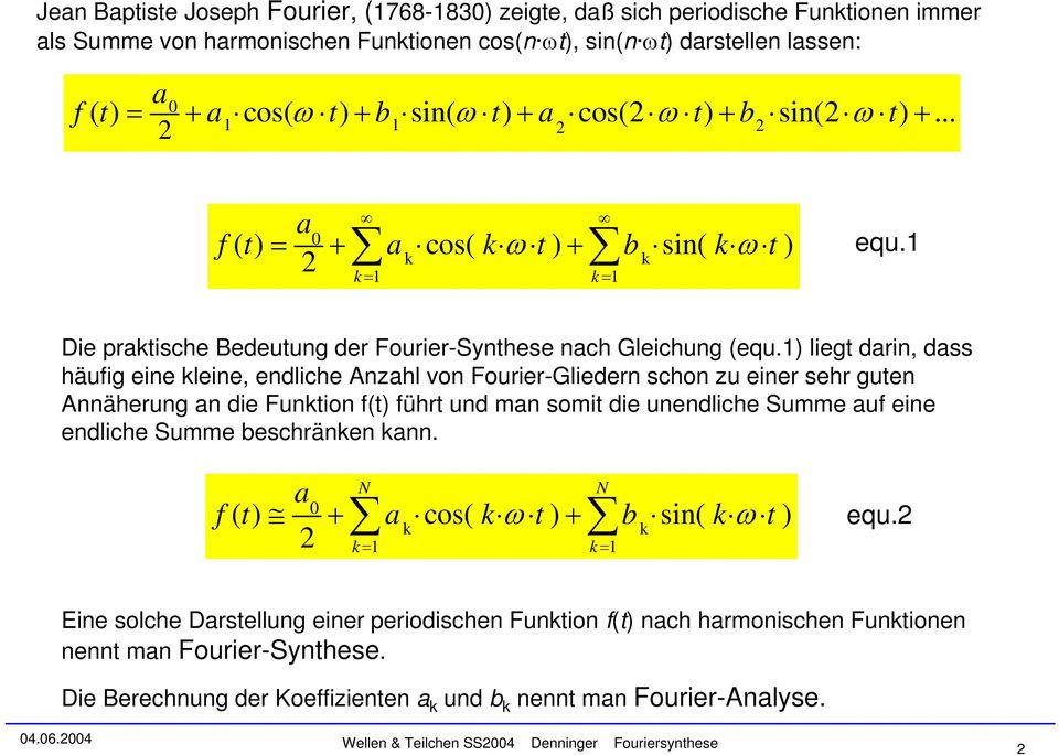 ) liegt darin, dass häufig eine kleine, endliche Anzahl von Fourier-Gliedern schon zu einer sehr guten Annäherung an die Funktion f(t) führt und man somit die unendliche Summe auf eine endliche Summe