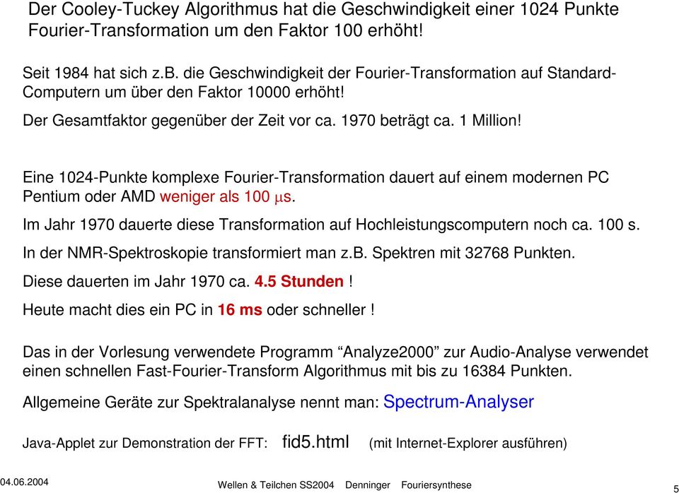 Eine 024-Punkte komplexe Fourier-Transformation dauert auf einem modernen PC Pentium oder AMD weniger als 00 µs. Im Jahr 970 dauerte diese Transformation auf Hochleistungscomputern noch ca. 00 s.