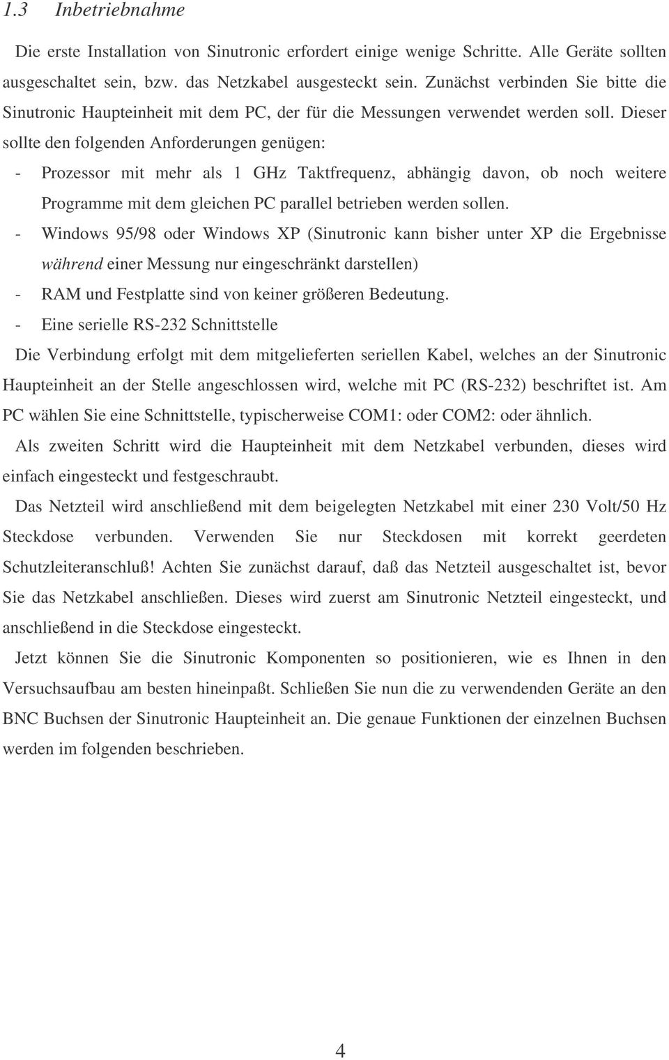 Dieser sollte den folgenden Anforderungen genügen: - Prozessor mit mehr als 1 GHz Taktfrequenz, abhängig davon, ob noch weitere Programme mit dem gleichen PC parallel betrieben werden sollen.