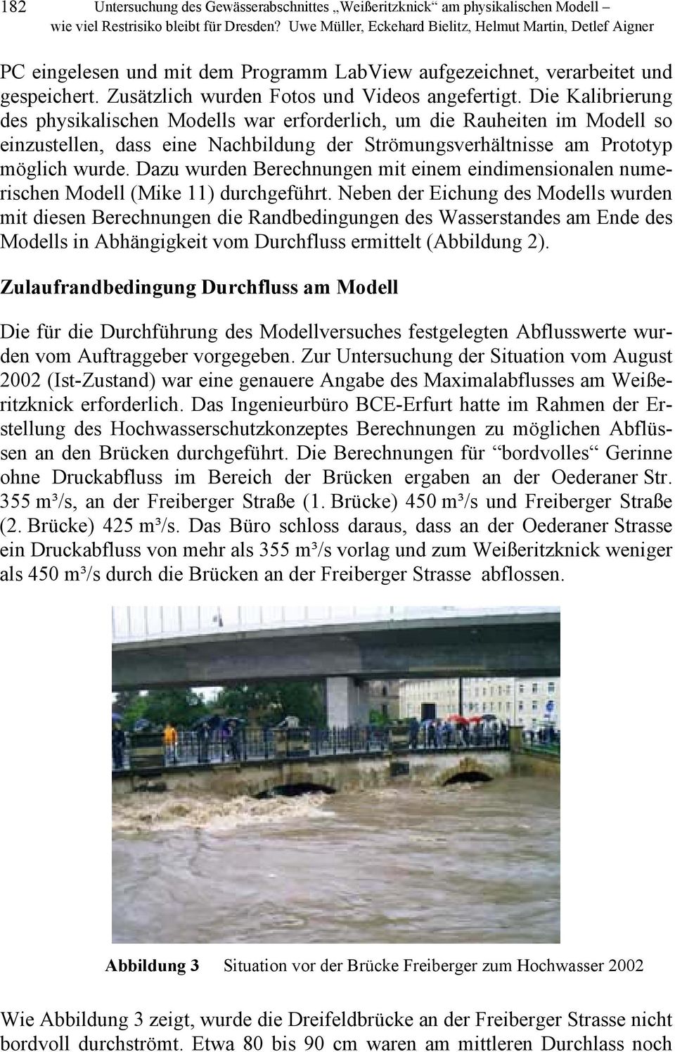 Die Kalibrierung des physikalischen Modells war erforderlich, um die Rauheiten im Modell so einzustellen, dass eine Nachbildung der Strömungsverhältnisse am Prototyp möglich wurde.