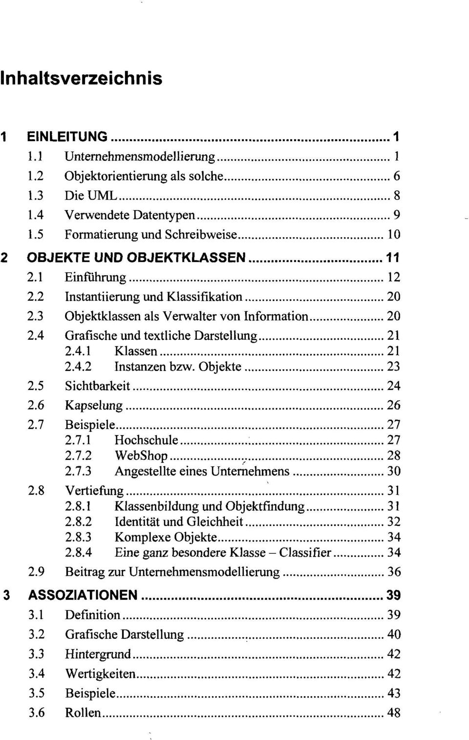 4 Grafische und textliche Darstellung 21 2.4.1 Klassen 21 2.4.2 Instanzen bzw. Objekte 23 2.5 Sichtbarkeit 24 2.6 Kapselung 26 2.7 Beispiele 27 2.7.1 Hochschule 27 2.7.2 WebShop., 28 2.7.3 Angestellte eines Unternehmens 30 2.