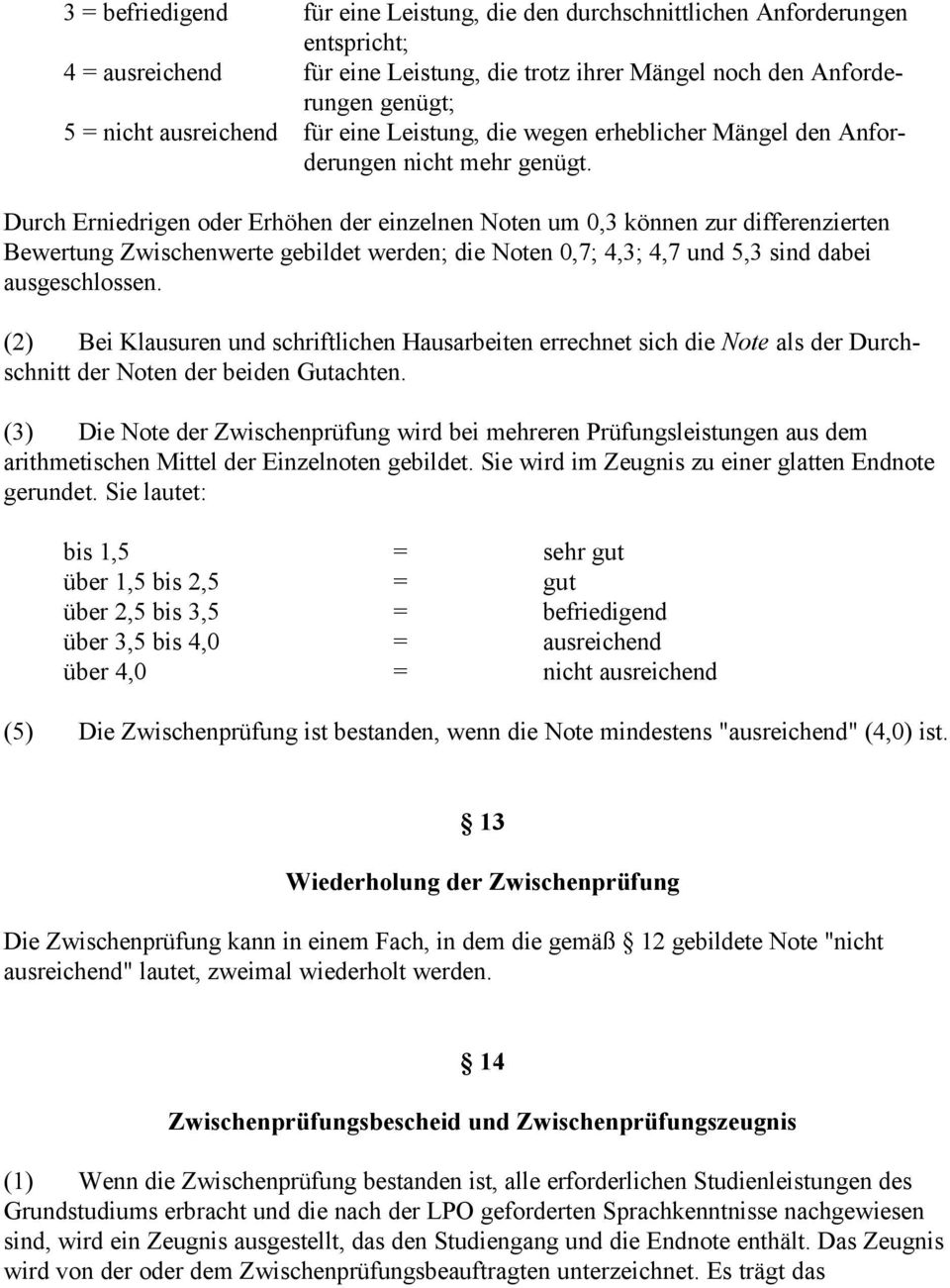 Durch Erniedrigen oder Erhöhen der einzelnen Noten um 0,3 können zur differenzierten Bewertung Zwischenwerte gebildet werden; die Noten 0,7; 4,3; 4,7 und 5,3 sind dabei ausgeschlossen.