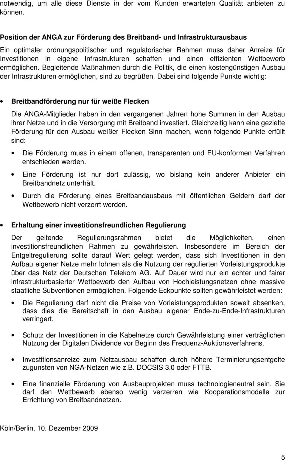 schaffen und einen effizienten Wettbewerb ermöglichen. Begleitende Maßnahmen durch die Politik, die einen kostengünstigen Ausbau der Infrastrukturen ermöglichen, sind zu begrüßen.