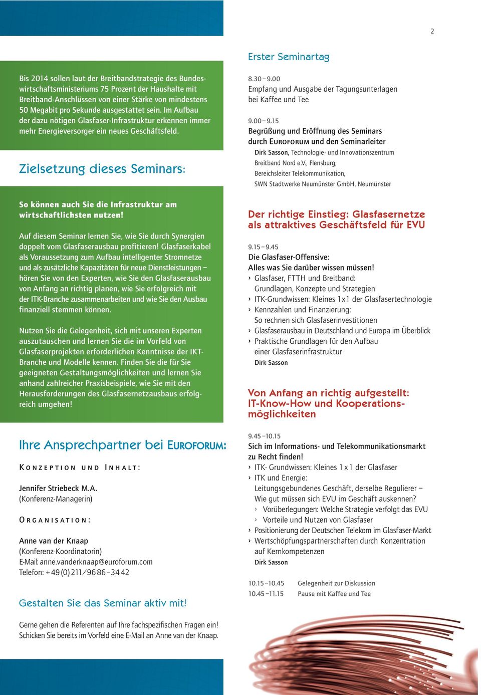 Zielsetzung dieses Seminars: So können auch Sie die Infrastruktur am wirtschaftlichsten nutzen! Auf diesem Seminar lernen Sie, wie Sie durch Synergien doppelt vom Glasfaserausbau profitieren!