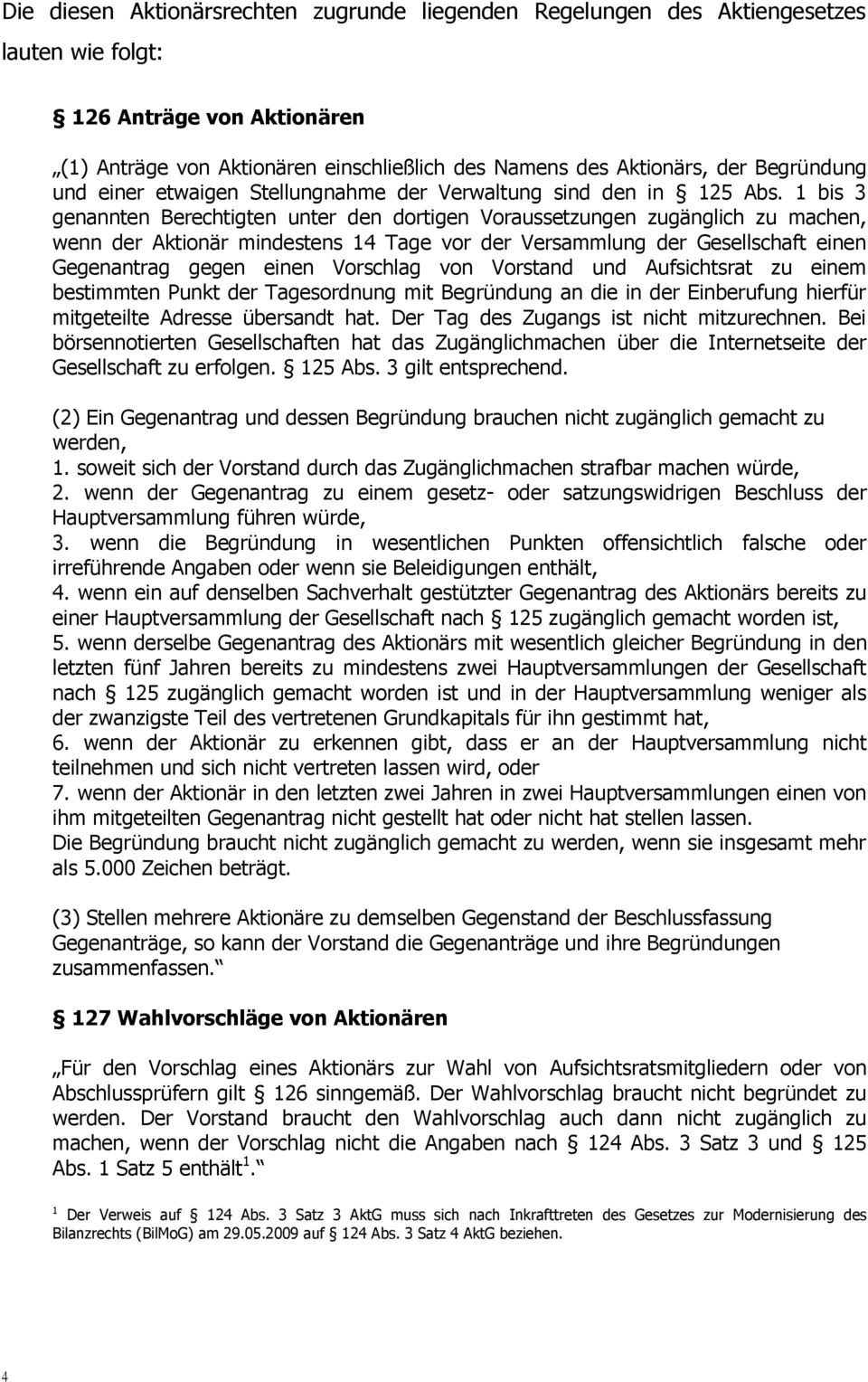 1 bis 3 genannten Berechtigten unter den dortigen Voraussetzungen zugänglich zu machen, wenn der Aktionär mindestens 14 Tage vor der Versammlung der Gesellschaft einen Gegenantrag gegen einen