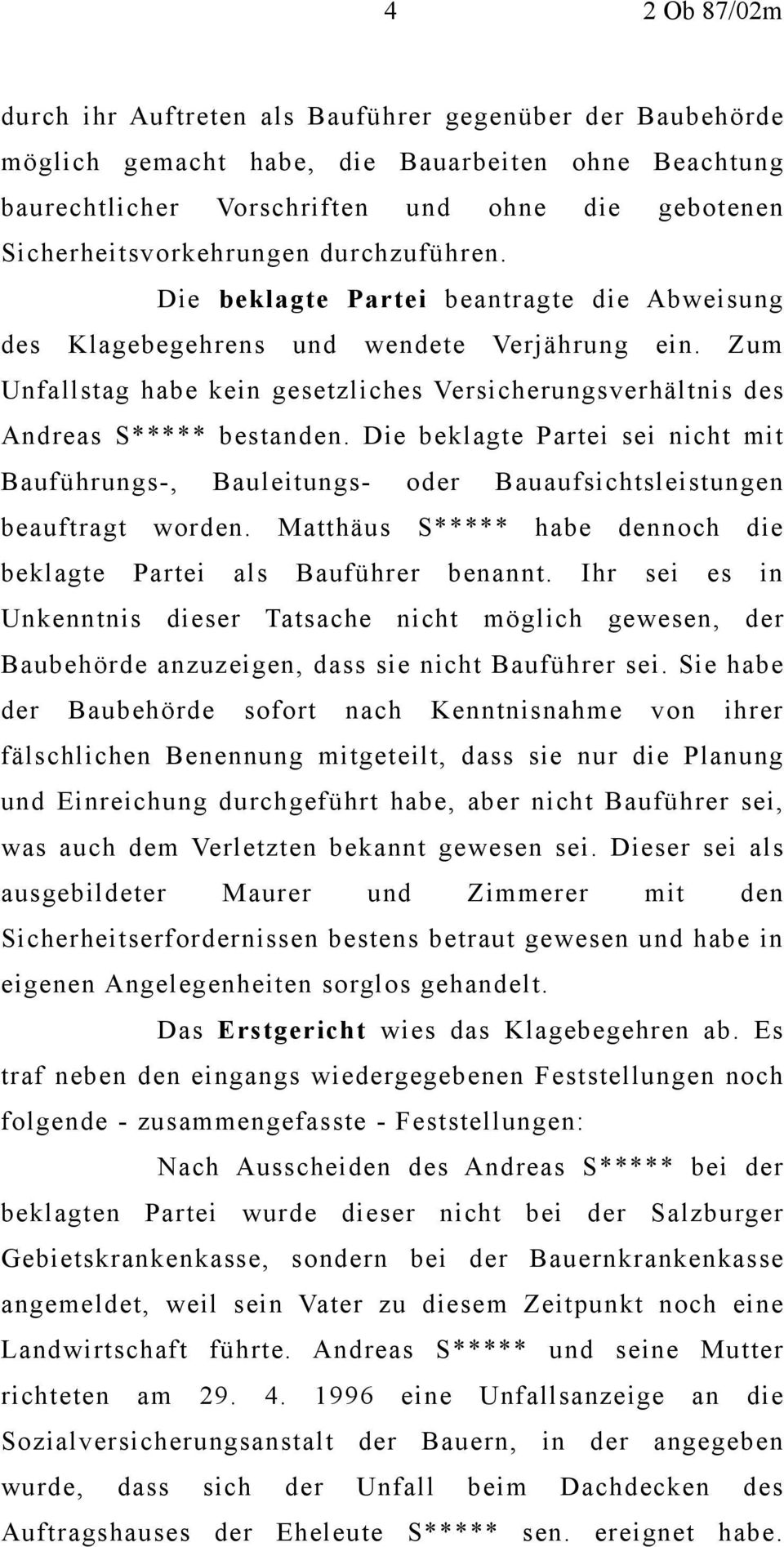 Zum Unfallstag habe kein gesetzliches Versicherungsverhältnis des Andreas S***** bestanden. Die beklagte Partei sei nicht mit Bauführungs-, Bauleitungs- oder Bauaufsichtsleistungen beauftragt worden.