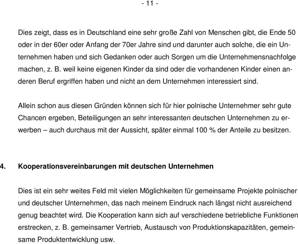 weil keine eigenen Kinder da sind oder die vorhandenen Kinder einen anderen Beruf ergriffen haben und nicht an dem Unternehmen interessiert sind.