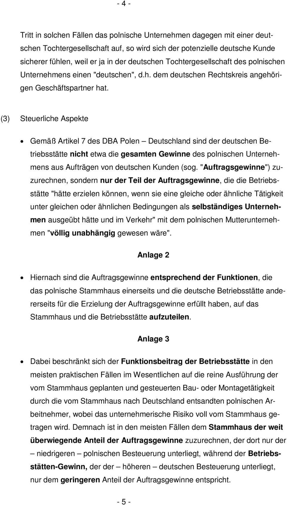 (3) Steuerliche Aspekte Gemäß Artikel 7 des DBA Polen Deutschland sind der deutschen Betriebsstätte nicht etwa die gesamten Gewinne des polnischen Unternehmens aus Aufträgen von deutschen Kunden (sog.