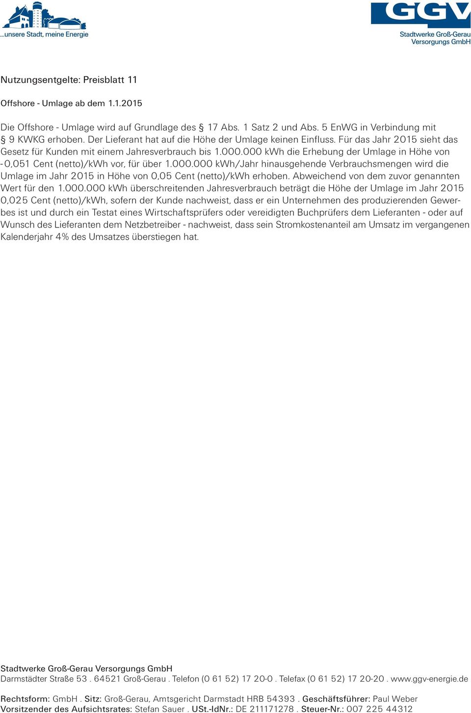 000 kwh die Erhebung der Umlage in Höhe von - 0,051 Cent (netto)/kwh vor, für über 1.000.000 kwh/jahr hinausgehende Verbrauchsmengen wird die Umlage im Jahr 2015 in Höhe von 0,05 Cent (netto)/kwh erhoben.