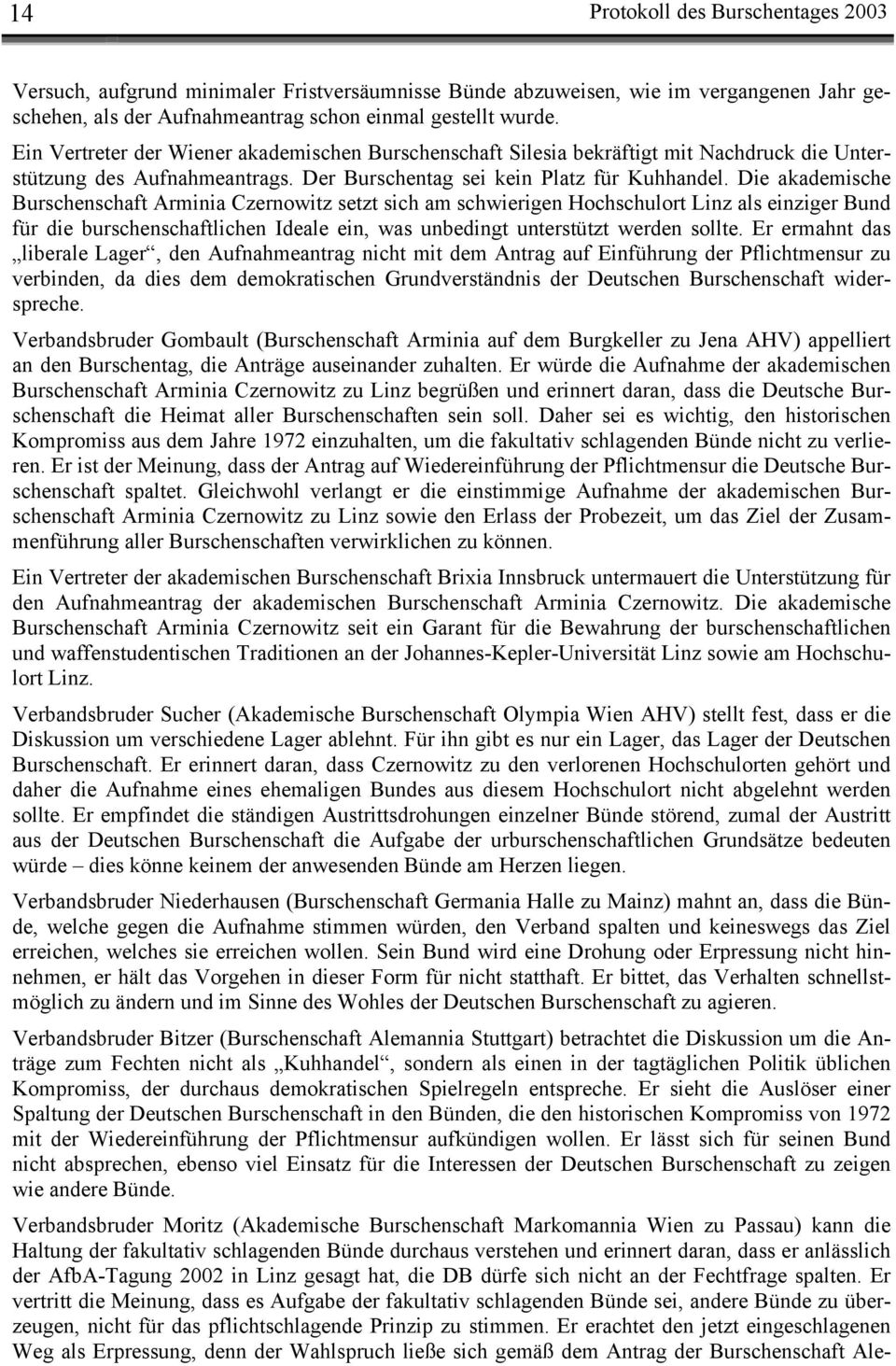 Die akademische Burschenschaft Arminia Czernowitz setzt sich am schwierigen Hochschulort Linz als einziger Bund für die burschenschaftlichen Ideale ein, was unbedingt unterstützt werden sollte.