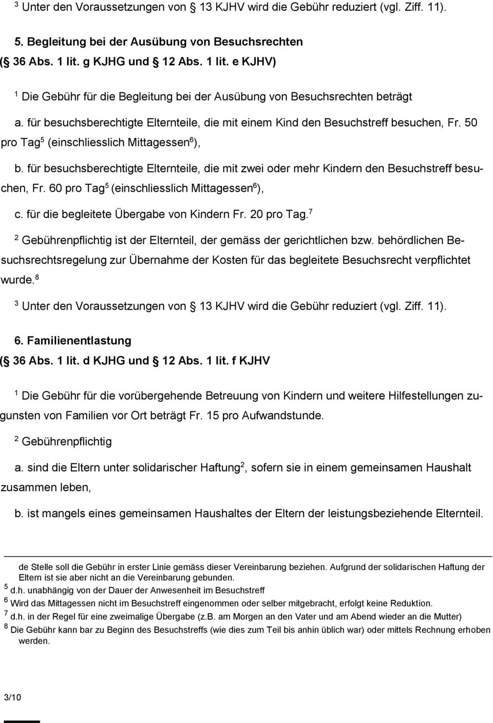 50 pro Tag 5 (einschliesslich Mittagessen 6 ), b. für besuchsberechtigte Elternteile, die mit zwei oder mehr Kindern den Besuchstreff besuchen, Fr. 60 pro Tag 5 (einschliesslich Mittagessen 6 ), c.