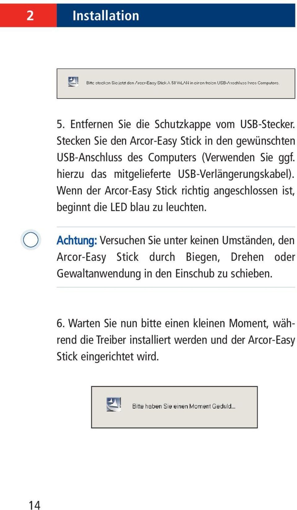 hierzu das mitgelieferte USB-Verlängerungskabel). Wenn der Arcor-Easy Stick richtig angeschlossen ist, beginnt die LED blau zu leuchten.