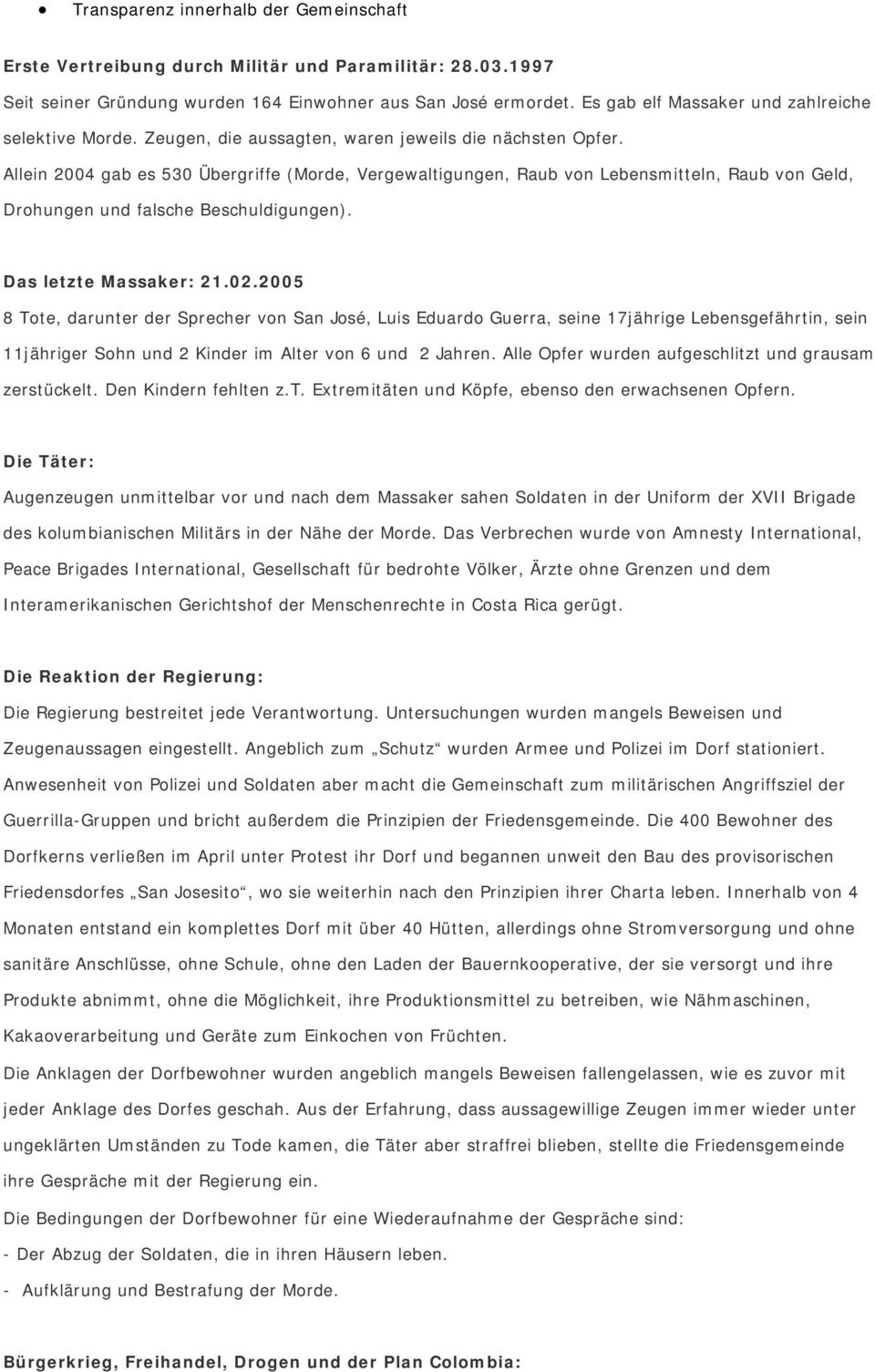 Allein 2004 gab es 530 Übergriffe (Morde, Vergewaltigungen, Raub von Lebensmitteln, Raub von Geld, Drohungen und falsche Beschuldigungen). Das letzte Massaker: 21.02.