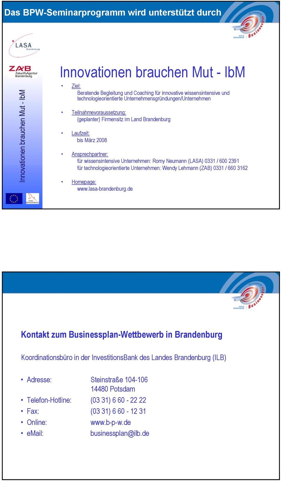 Romy Neumann (LASA) 0331 / 600 2391 für technologieorientierte Unternehmen: Wendy Lehmann (ZAB) 0331 / 660 3162 Homepage: www.lasa-brandenburg.