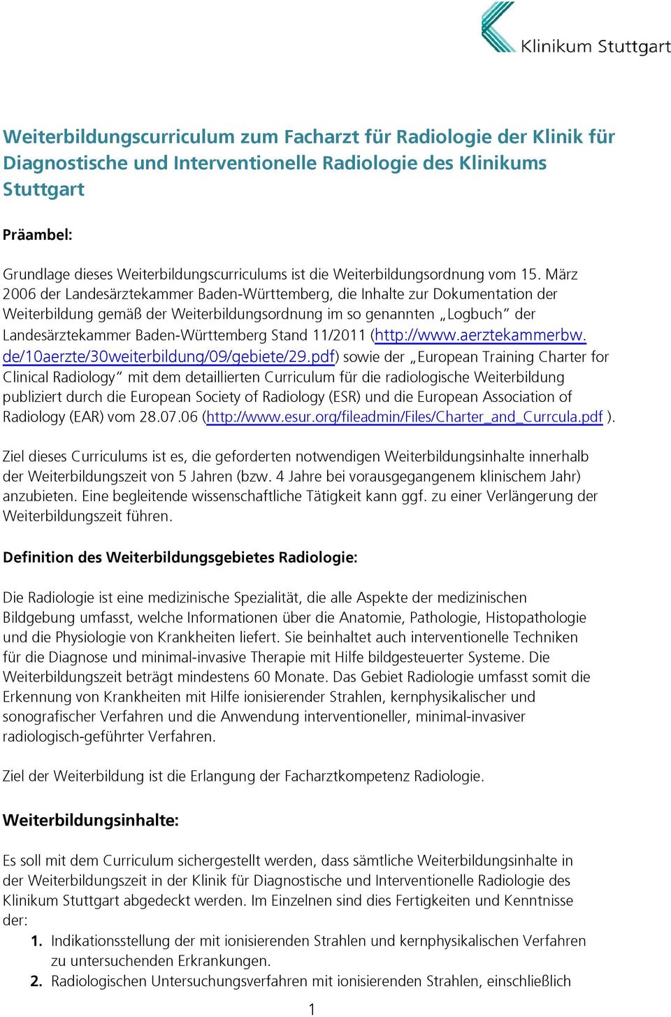 März 2006 der Landesärztekammer Baden-Württemberg, die Inhalte zur Dokumentation der Weiterbildung gemäß der Weiterbildungsordnung im so genannten Logbuch der Landesärztekammer Baden-Württemberg