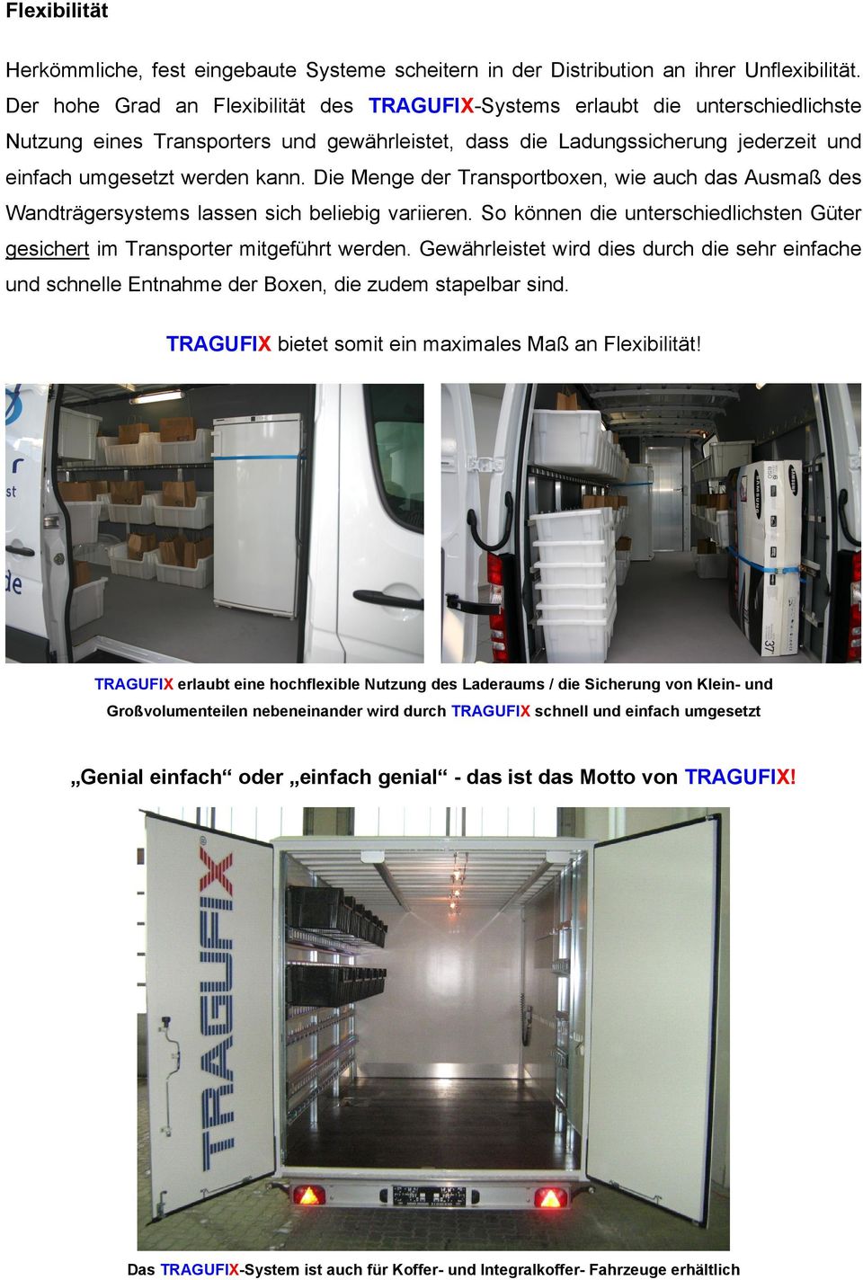 Die Menge der Transportboxen, wie auch das Ausmaß des Wandträgersystems lassen sich beliebig variieren. So können die unterschiedlichsten Güter gesichert im Transporter mitgeführt werden.