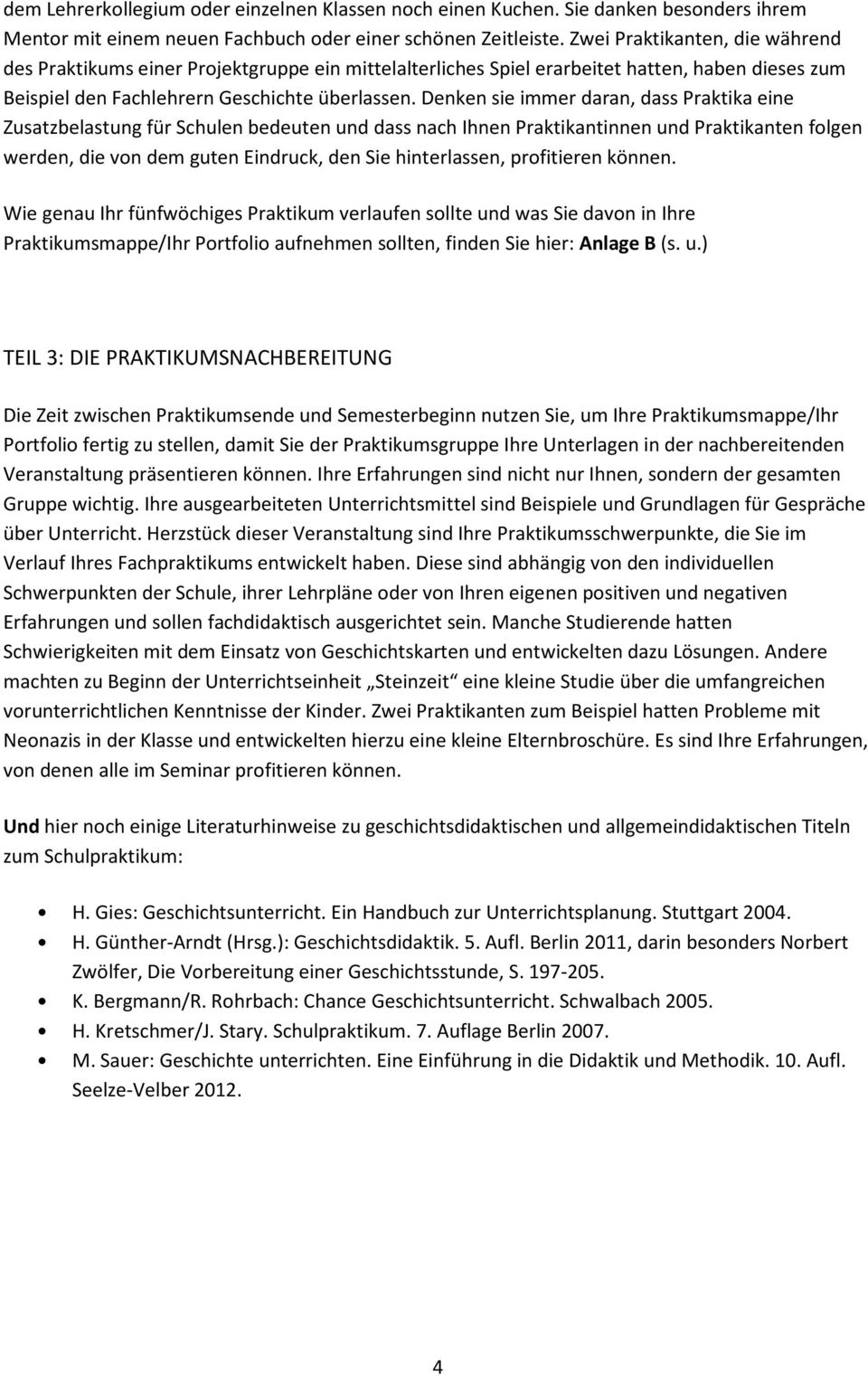 Denken sie immer daran, dass Praktika eine Zusatzbelastung für Schulen bedeuten und dass nach Ihnen Praktikantinnen und Praktikanten folgen werden, die von dem guten Eindruck, den Sie hinterlassen,