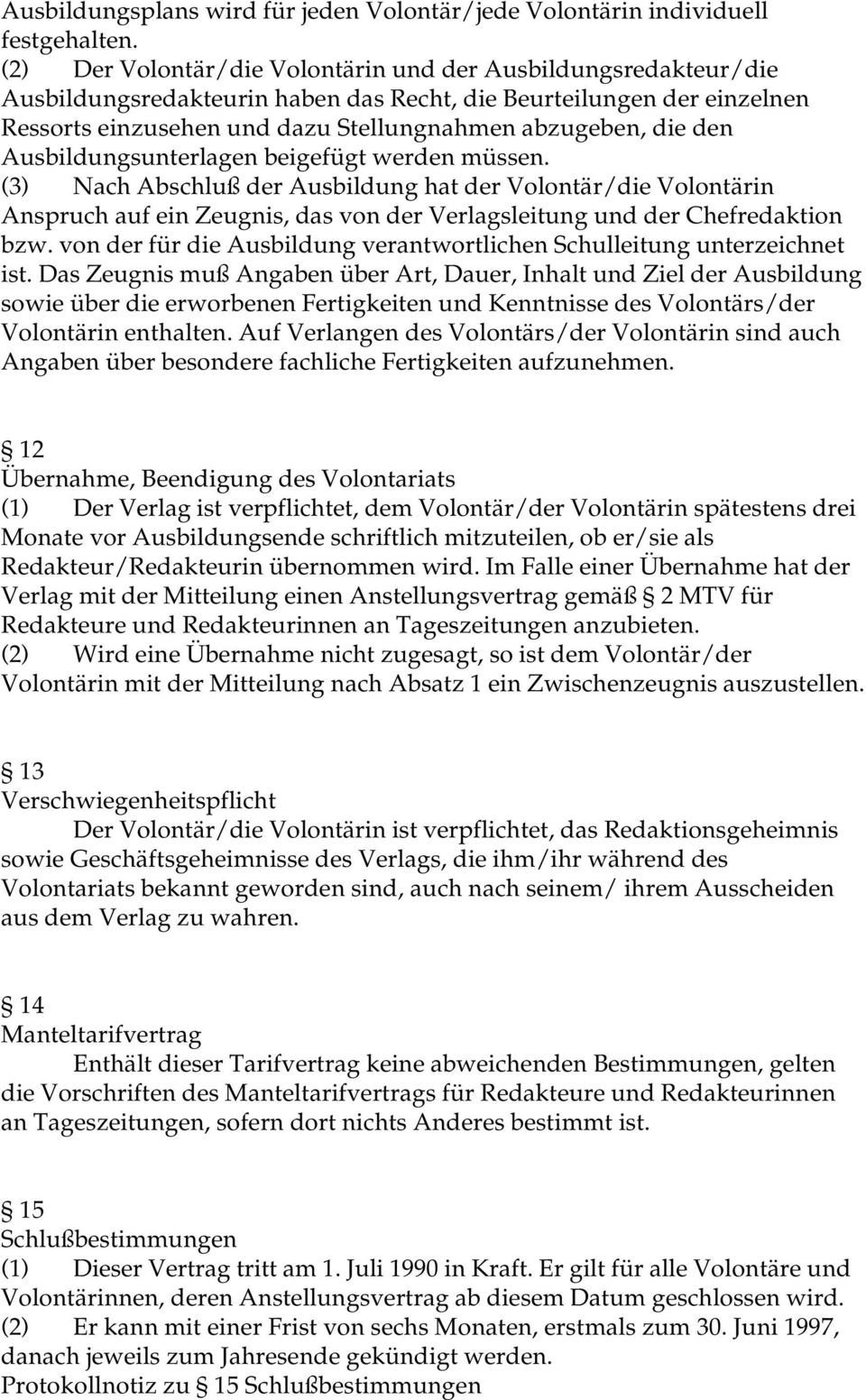 Ausbildungsunterlagen beigefügt werden müssen. (3) Nach Abschluß der Ausbildung hat der Volontär/die Volontärin Anspruch auf ein Zeugnis, das von der Verlagsleitung und der Chefredaktion bzw.