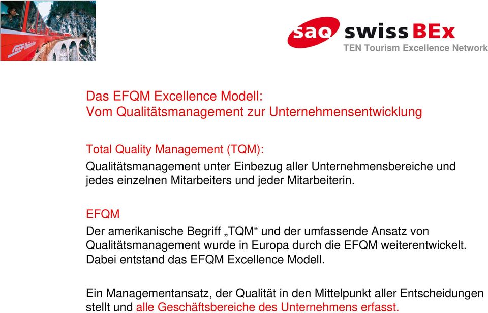 EFQM Der amerikanische Begriff TQM und der umfassende Ansatz von Qualitätsmanagement wurde in Europa durch die EFQM weiterentwickelt.