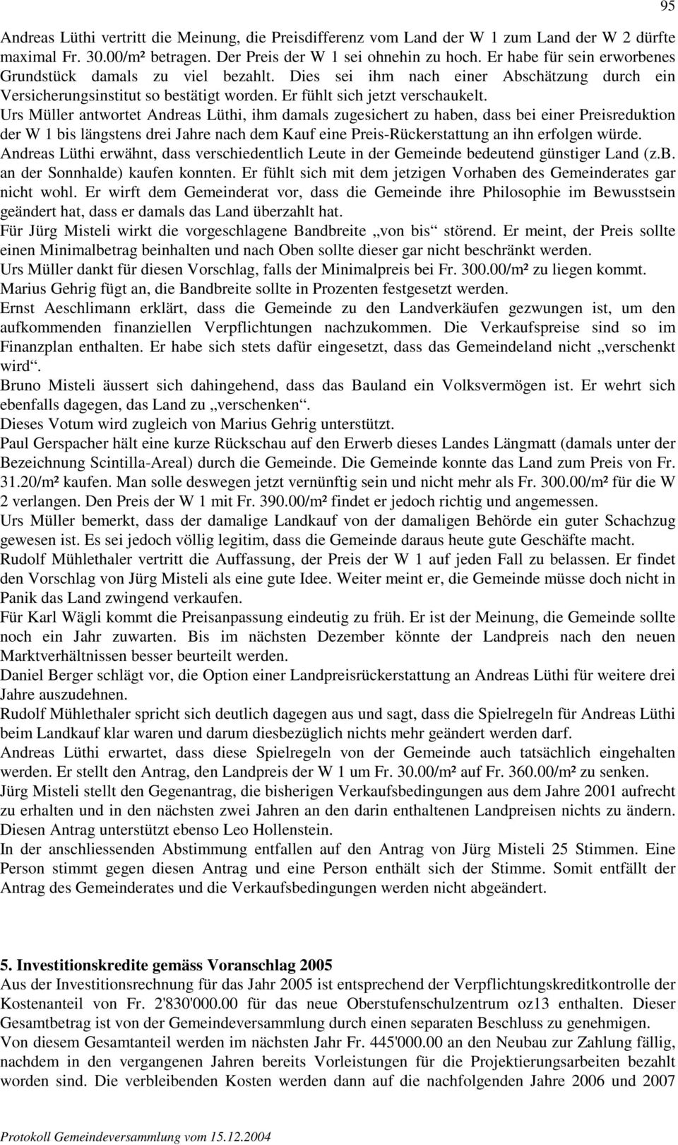 Urs Müller antwortet Andreas Lüthi, ihm damals zugesichert zu haben, dass bei einer Preisreduktion der W 1 bis längstens drei Jahre nach dem Kauf eine Preis-Rückerstattung an ihn erfolgen würde.