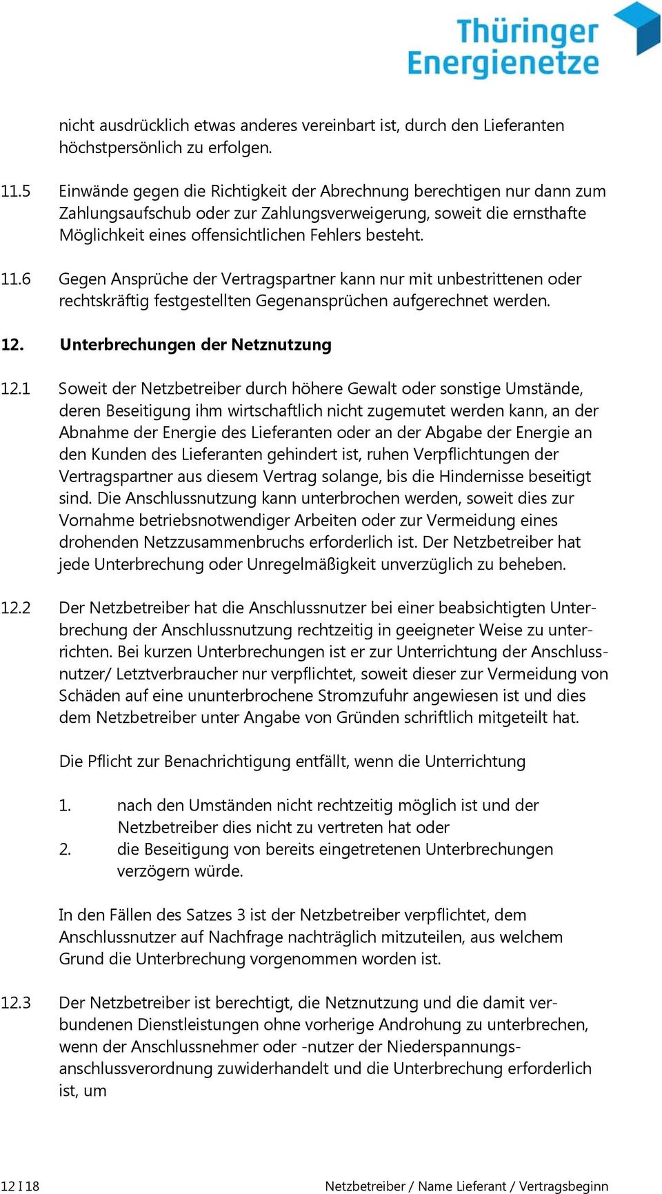 6 Gegen Ansprüche der Vertragspartner kann nur mit unbestrittenen oder rechtskräftig festgestellten Gegenansprüchen aufgerechnet werden. 12. Unterbrechungen der Netznutzung 12.