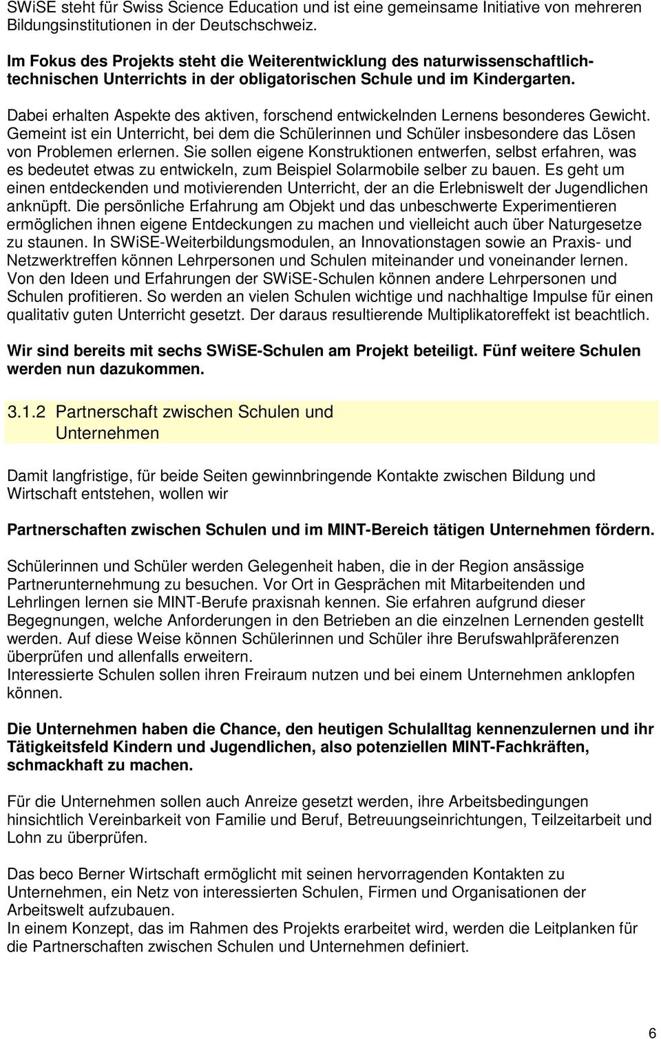 Dabei erhalten Aspekte des aktiven, forschend entwickelnden Lernens besonderes Gewicht. Gemeint ist ein Unterricht, bei dem die Schülerinnen und Schüler insbesondere das Lösen von Problemen erlernen.