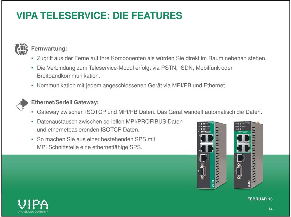 Kommunikation mit jedem angeschlossenen Gerät via MPI/PB und Ethernet. Ethernet/Seriell Gateway: Gateway zwischen ISOTCP und MPI/PB Daten.