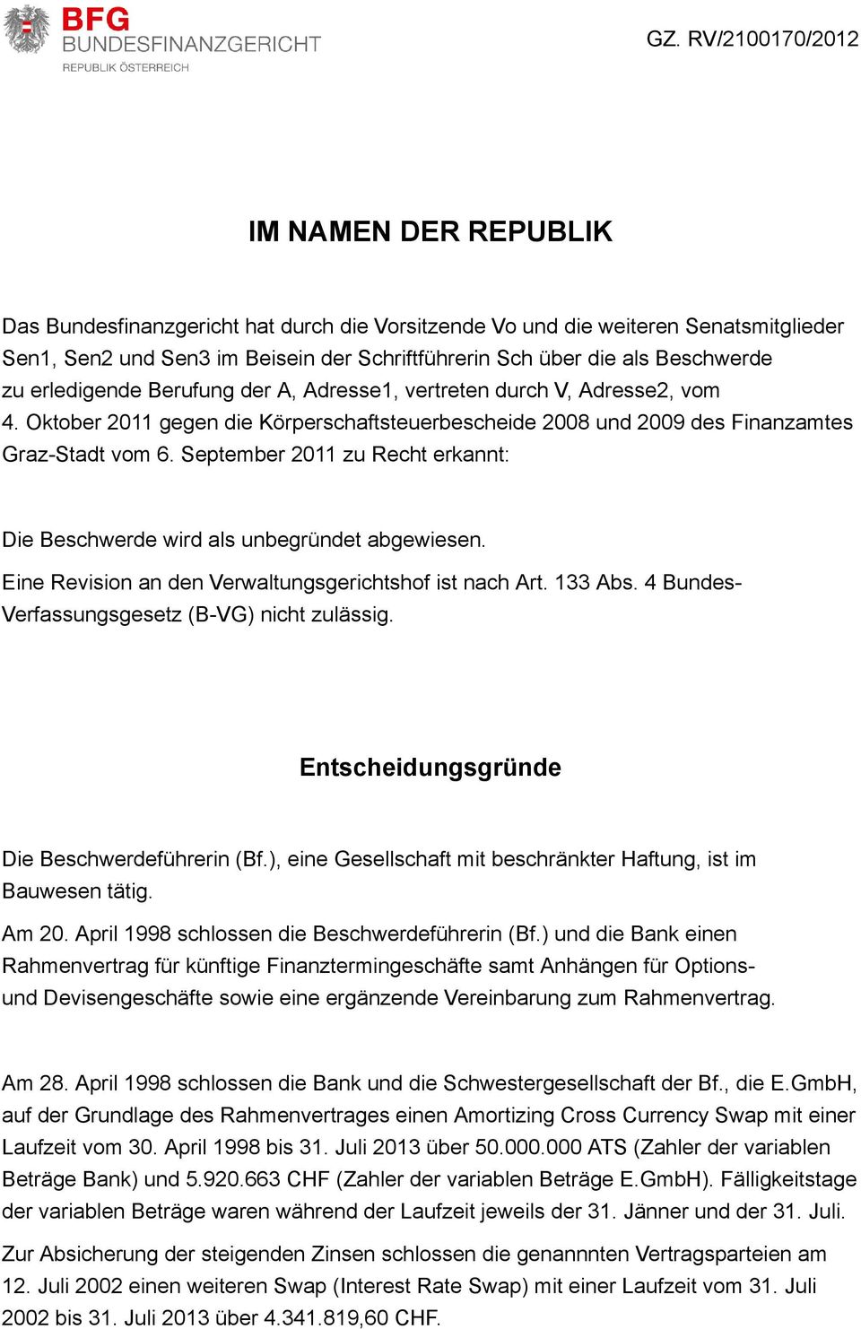 September 2011 zu Recht erkannt: Die Beschwerde wird als unbegründet abgewiesen. Eine Revision an den Verwaltungsgerichtshof ist nach Art. 133 Abs. 4 Bundes- Verfassungsgesetz (B-VG) nicht zulässig.