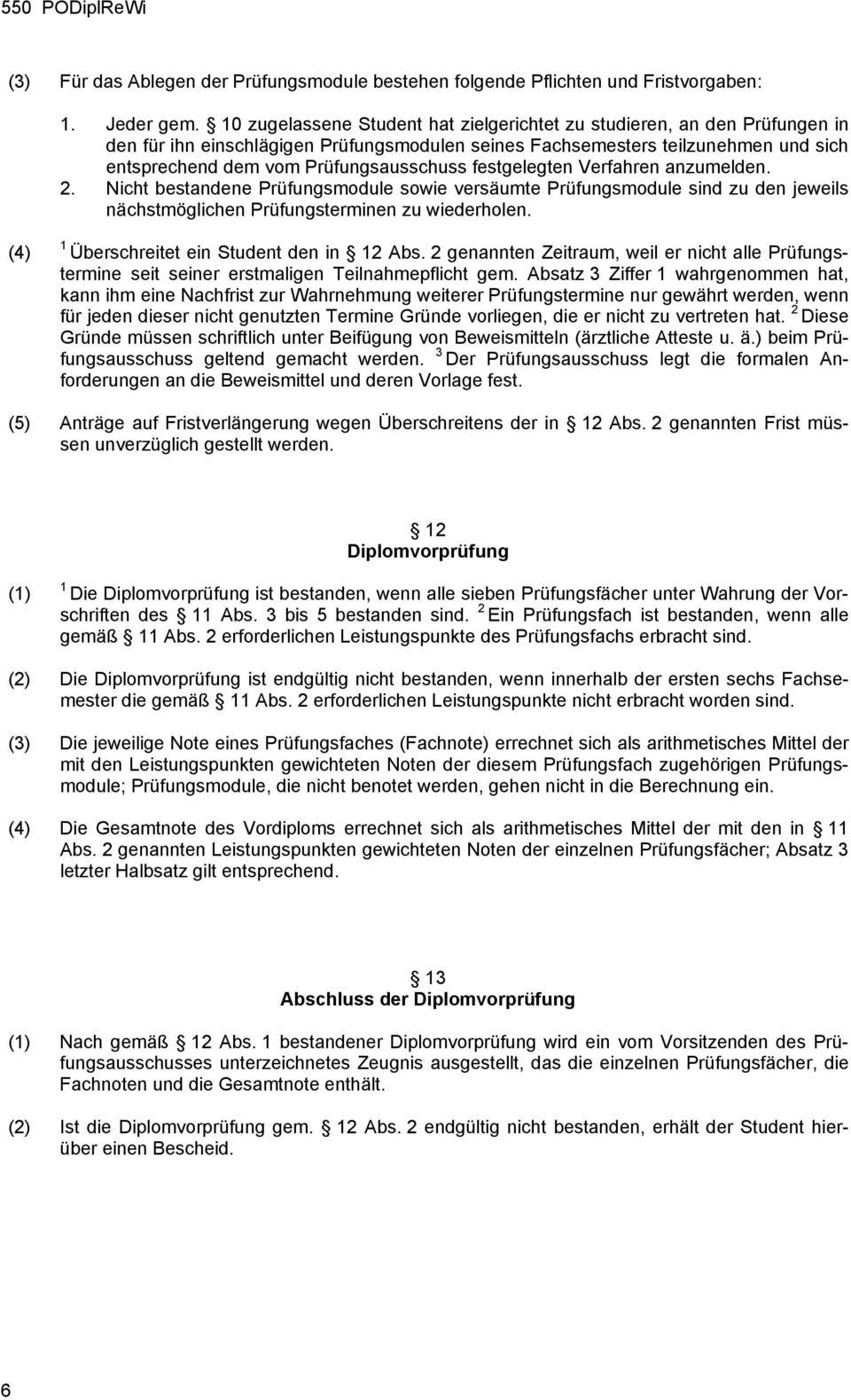 festgelegten Verfahren anzumelden. 2. Nicht bestandene Prüfungsmodule sowie versäumte Prüfungsmodule sind zu den jeweils nächstmöglichen Prüfungsterminen zu wiederholen.