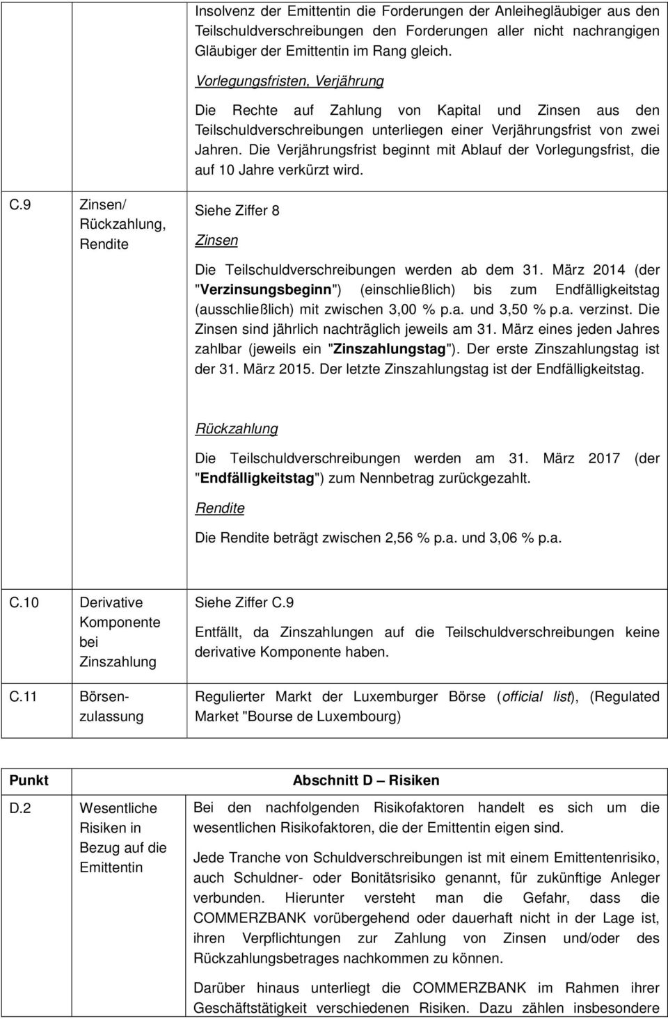 Die Verjährungsfrist beginnt mit Ablauf der Vorlegungsfrist, die auf 10 Jahre verkürzt wird. C.9 Zinsen/ Rückzahlung, Rendite Siehe Ziffer 8 Zinsen Die Teilschuldverschreibungen werden ab dem 31.