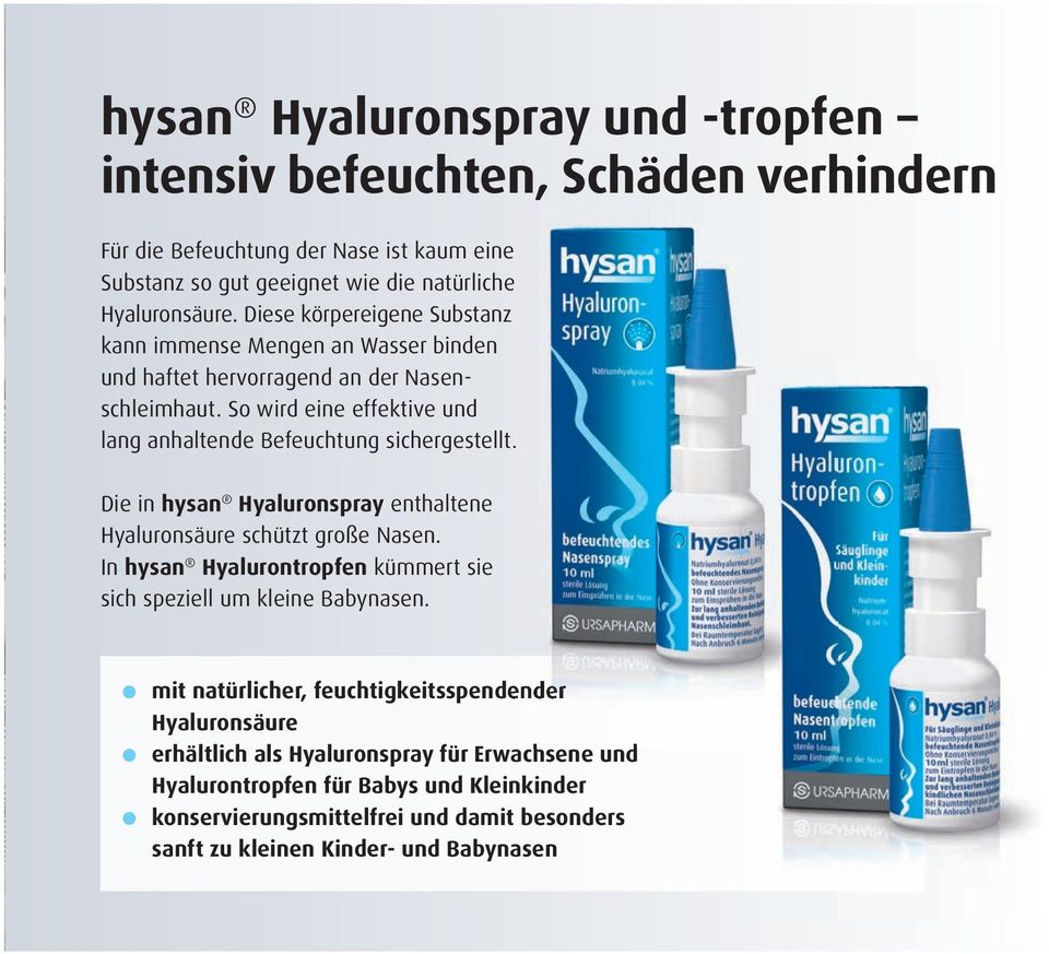 Die in hysan Hyaluronspray enthaltene Hyaluronsäure schützt große Nasen. In hysan Hyalurontropfen kümmert sie sich speziell um kleine Babynasen.