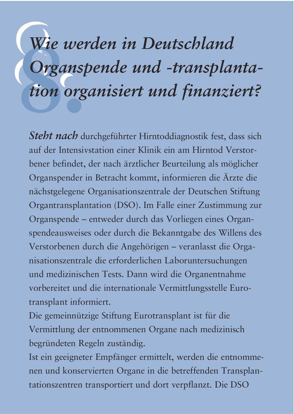 Betracht kommt, informieren die Ärzte die nächstgelegene Organisationszentrale der Deutschen Stiftung Organtransplantation (DSO).