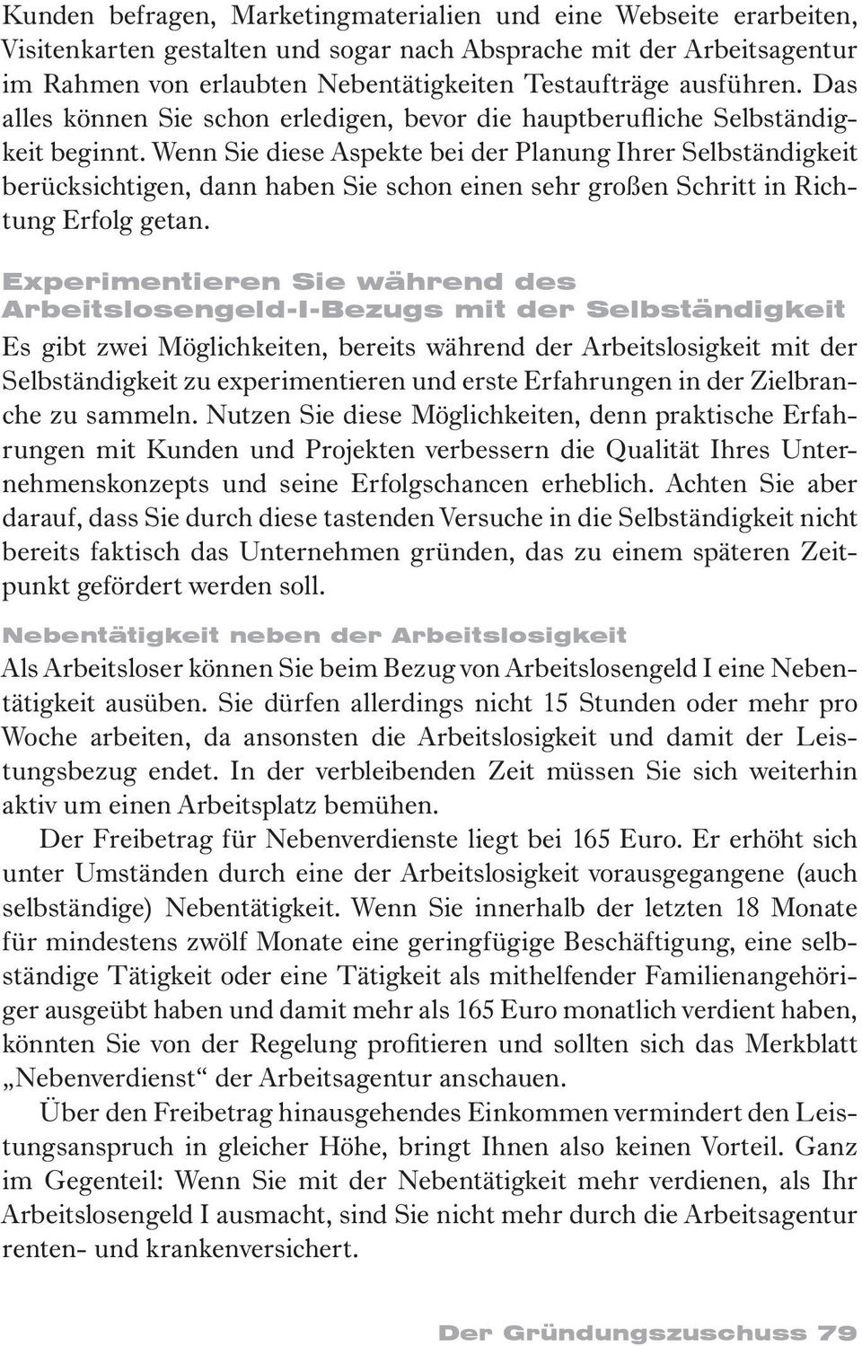 Wenn Sie diese Aspekte bei der Planung Ihrer Selbständigkeit berücksichtigen, dann haben Sie schon einen sehr großen Schritt in Richtung Erfolg getan.