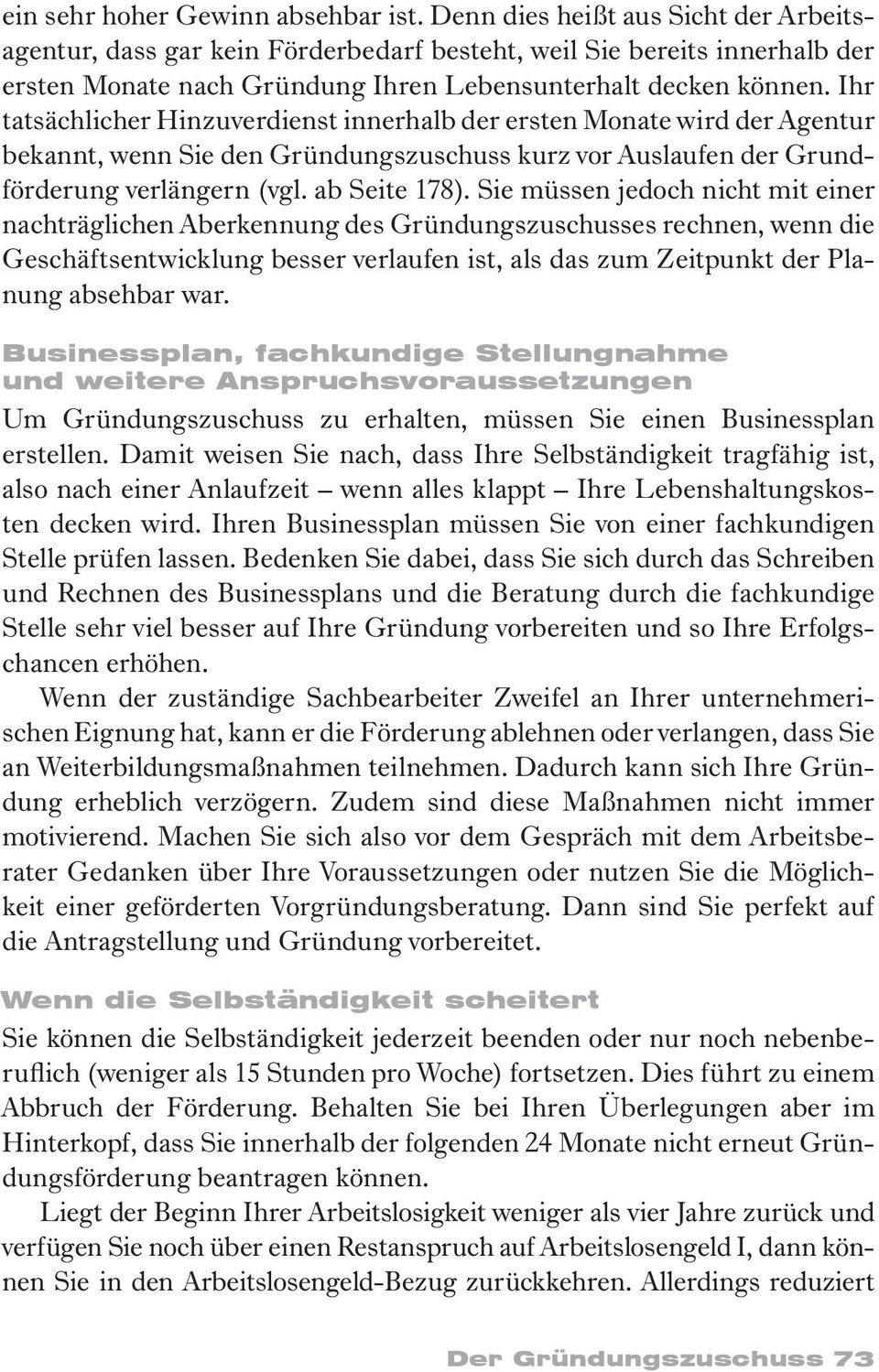 Ihr tatsächlicher Hinzuverdienst innerhalb der ersten Monate wird der Agentur bekannt, wenn Sie den Gründungszuschuss kurz vor Auslaufen der Grundförderung verlängern (vgl. ab Seite 178).