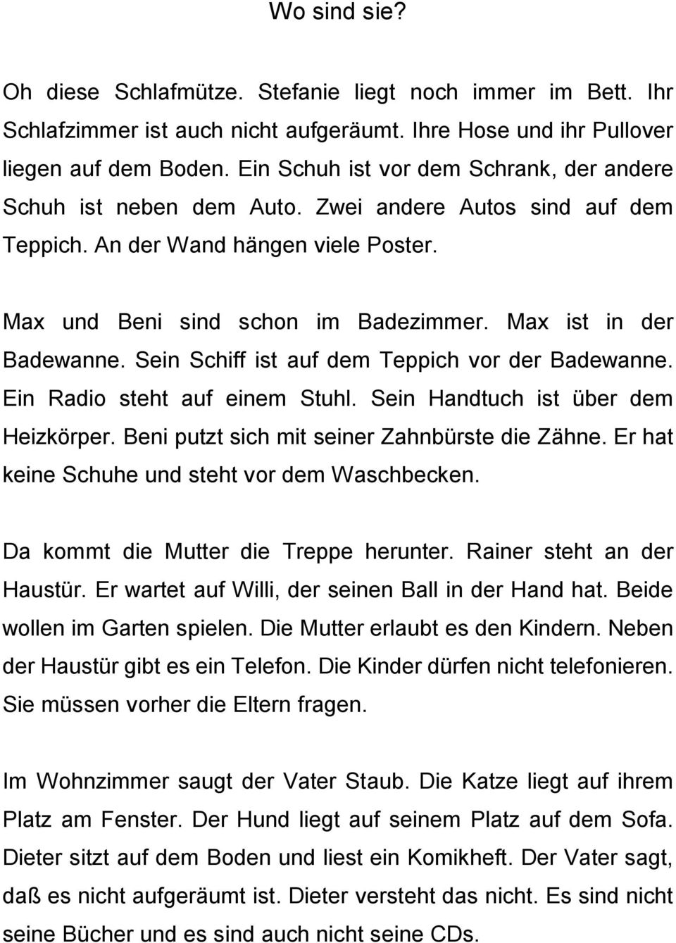 Max ist in der Badewanne. Sein Schiff ist auf dem Teppich vor der Badewanne. Ein Radio steht auf einem Stuhl. Sein Handtuch ist über dem Heizkörper. Beni putzt sich mit seiner Zahnbürste die Zähne.