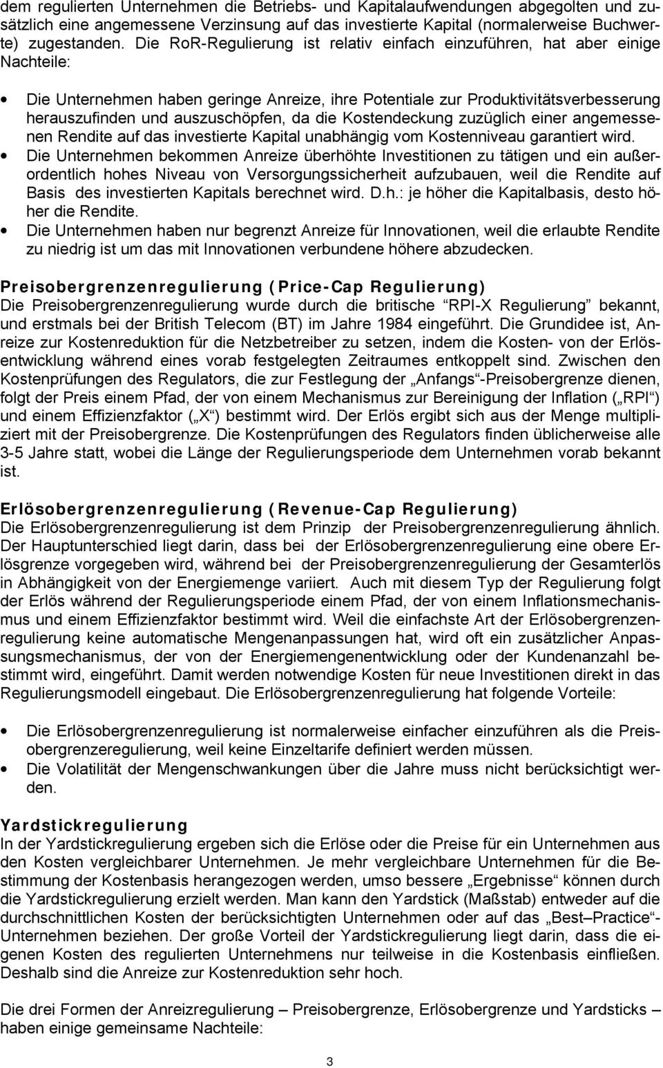 da die Kostendeckung zuzüglich einer angemessenen Rendite auf das investierte Kapital unabhängig vom Kostenniveau garantiert wird.