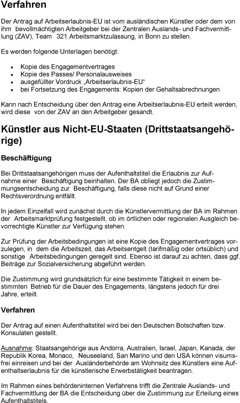 Es werden folgende Unterlagen benötigt: Kopie des Engagementvertrages Kopie des Passes/ Personalausweises ausgefüllter Vordruck Arbeitserlaubnis-EU bei Fortsetzung des Engagements: Kopien der