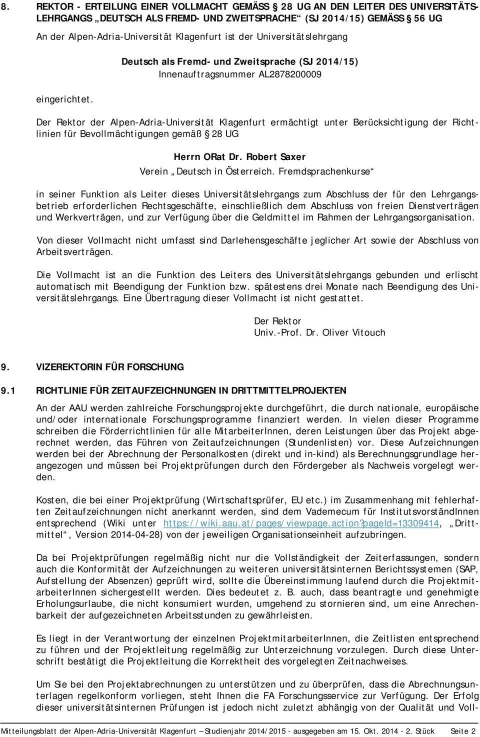 Der Rektor der Alpen-Adria-Universität Klagenfurt ermächtigt unter Berücksichtigung der Richtlinien für Bevollmächtigungen gemäß 28 UG Herrn ORat Dr. Robert Saxer Verein Deutsch in Österreich.