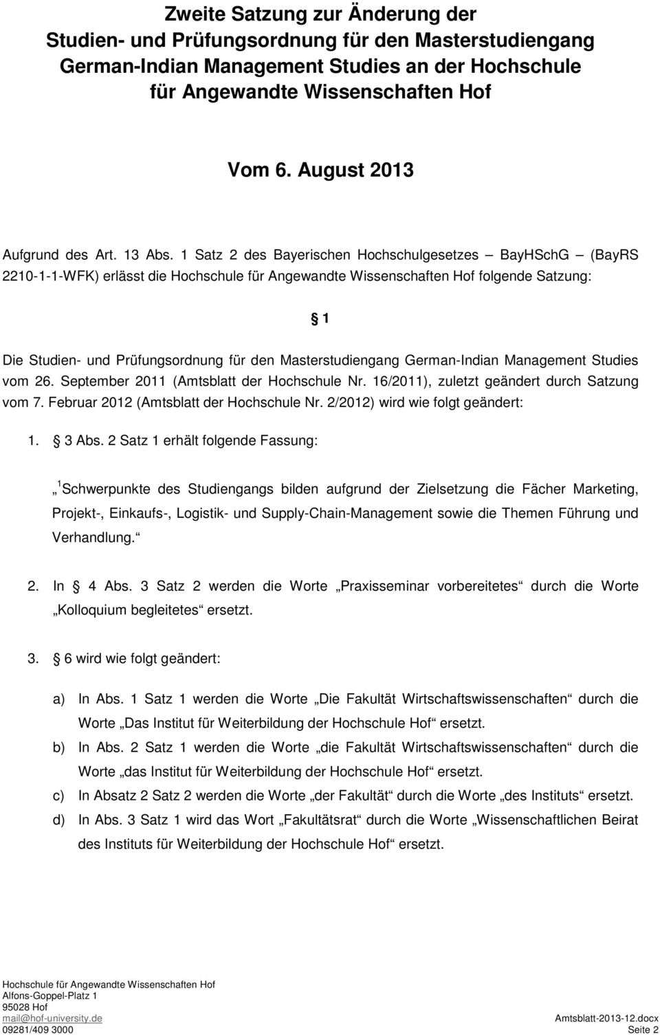 1 Satz 2 des Bayerischen Hochschulgesetzes BayHSchG (BayRS 2210-1-1-WFK) erlässt die folgende Satzung: 1 Die Studien- und Prüfungsordnung für den Masterstudiengang German-Indian Management Studies