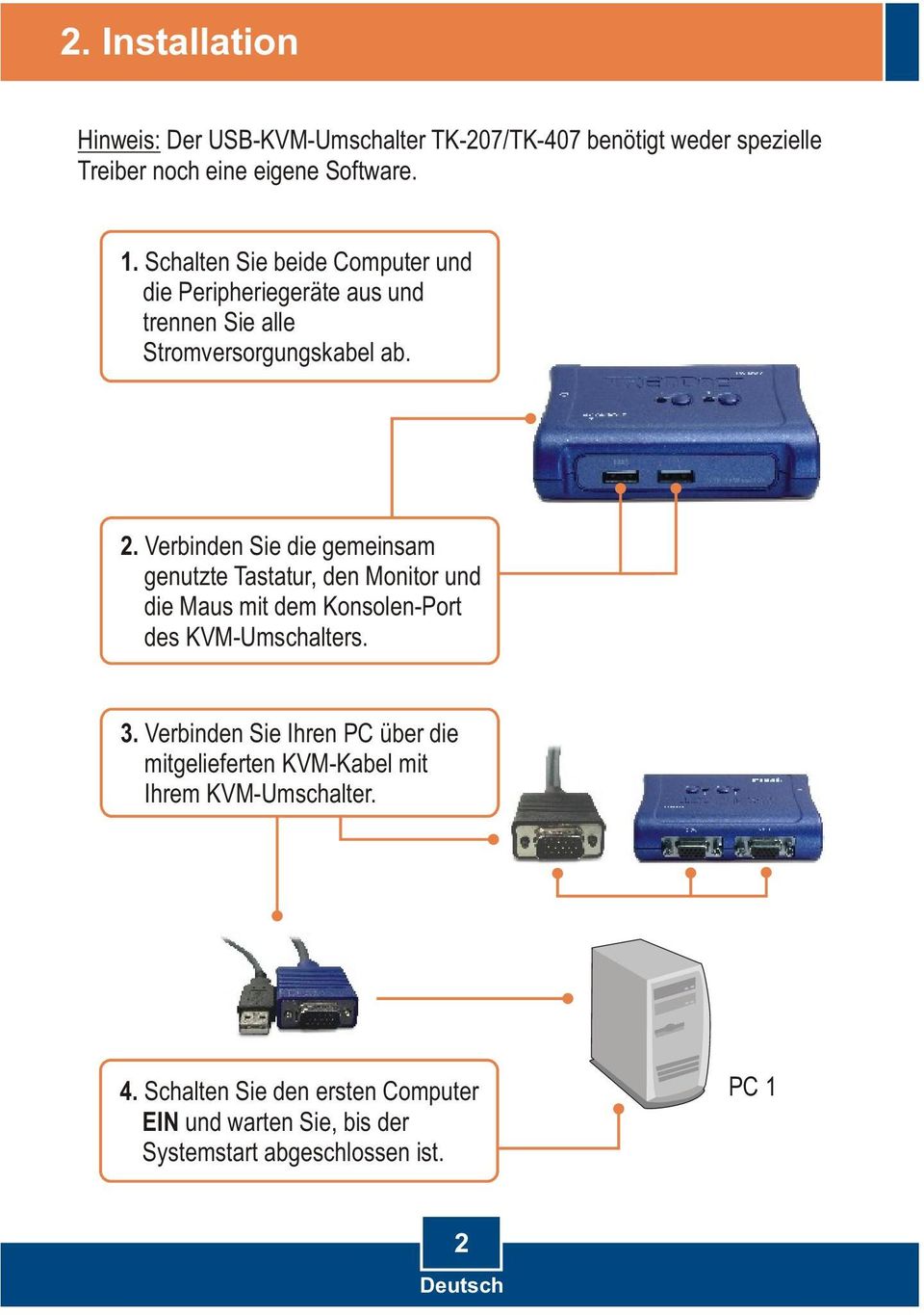 Verbinden Sie die gemeinsam genutzte Tastatur, den Monitor und die Maus mit dem Konsolen-Port des KVM-Umschalters. 3.