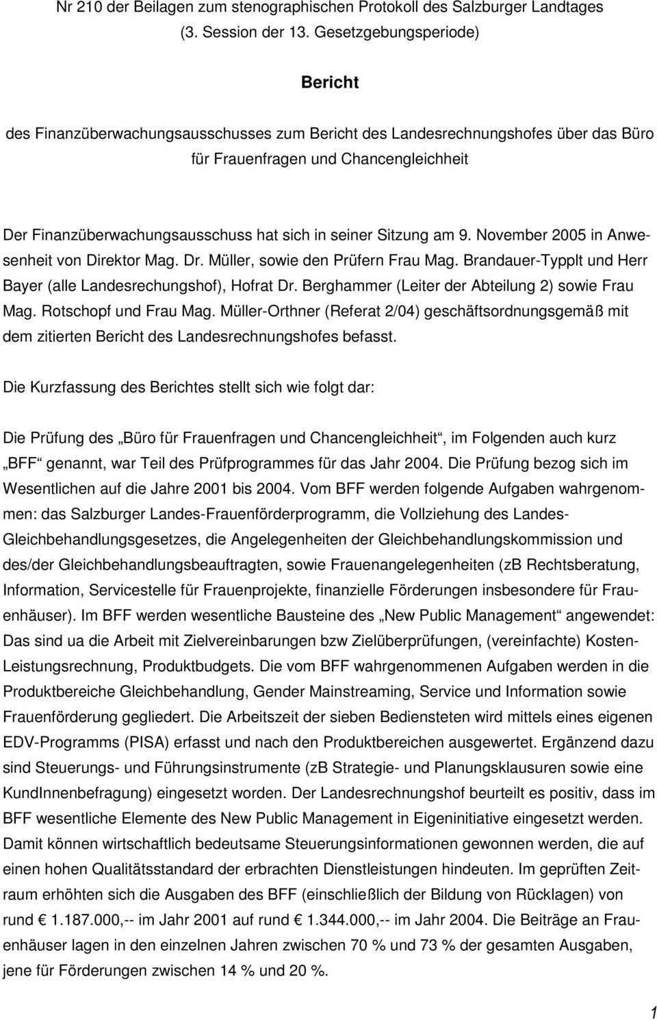 seiner Sitzung am 9. November 2005 in Anwesenheit von Direktor Mag. Dr. Müller, sowie den Prüfern Frau Mag. Brandauer-Typplt und Herr Bayer (alle Landesrechungshof), Hofrat Dr.