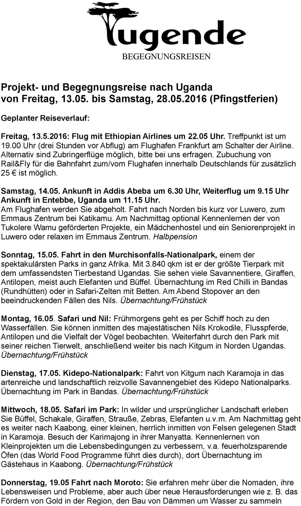 Zubuchung von Rail&Fly für die Bahnfahrt zum/vom Flughafen innerhalb Deutschlands für zusätzlich 25 ist möglich. Samstag, 14.05. Ankunft in Addis Abeba um 6.30 Uhr, Weiterflug um 9.