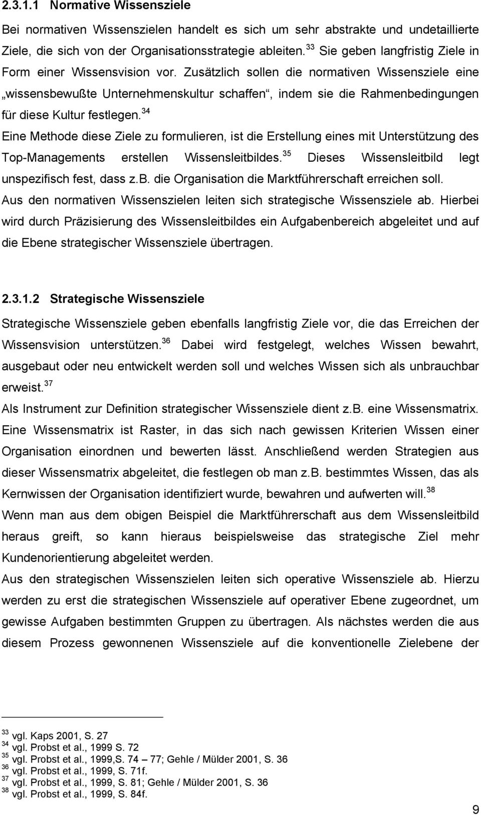 Zusätzlich sollen die normativen Wissensziele eine wissensbewußte Unternehmenskultur schaffen, indem sie die Rahmenbedingungen für diese Kultur festlegen.