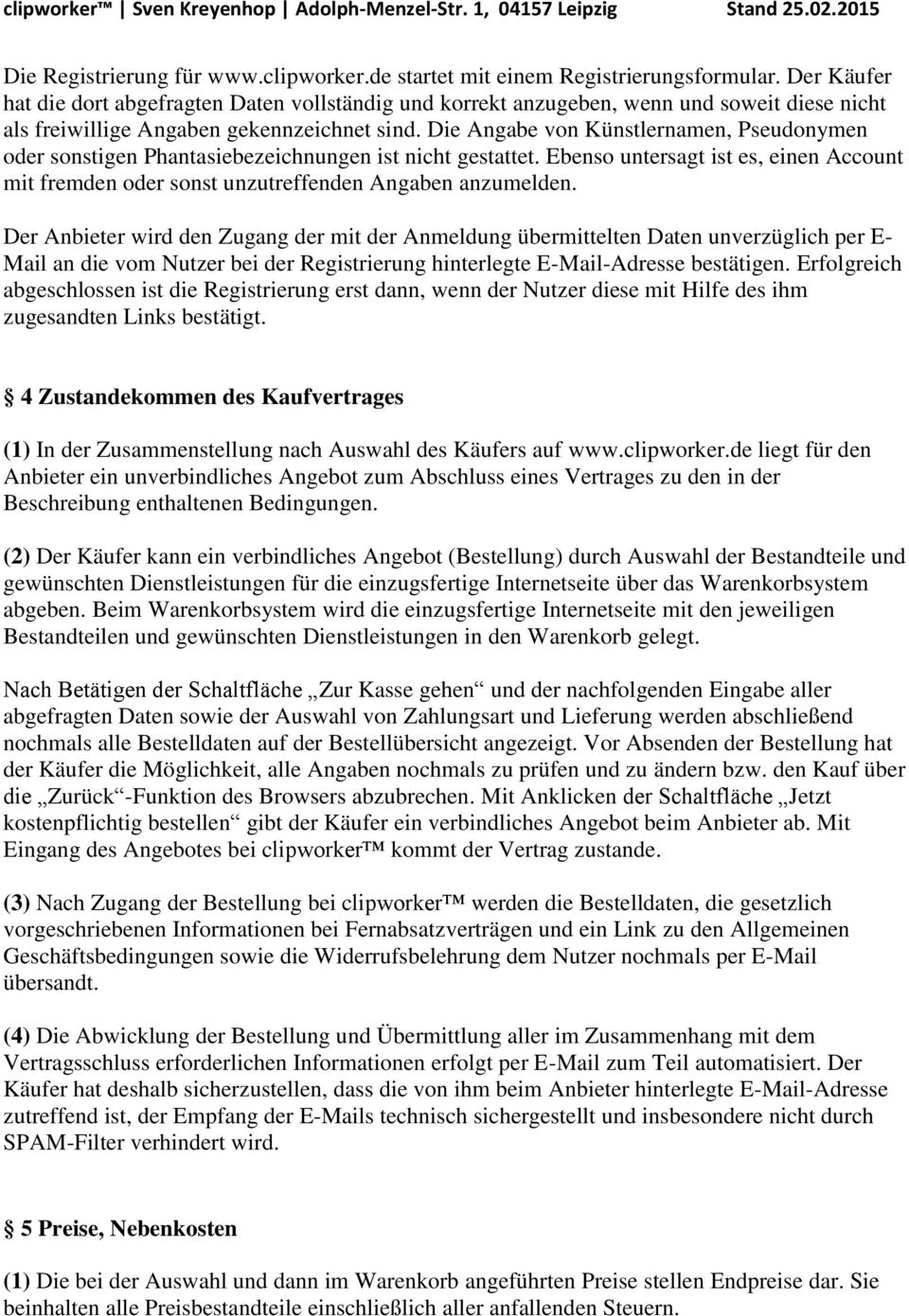 Die Angabe von Künstlernamen, Pseudonymen oder sonstigen Phantasiebezeichnungen ist nicht gestattet. Ebenso untersagt ist es, einen Account mit fremden oder sonst unzutreffenden Angaben anzumelden.